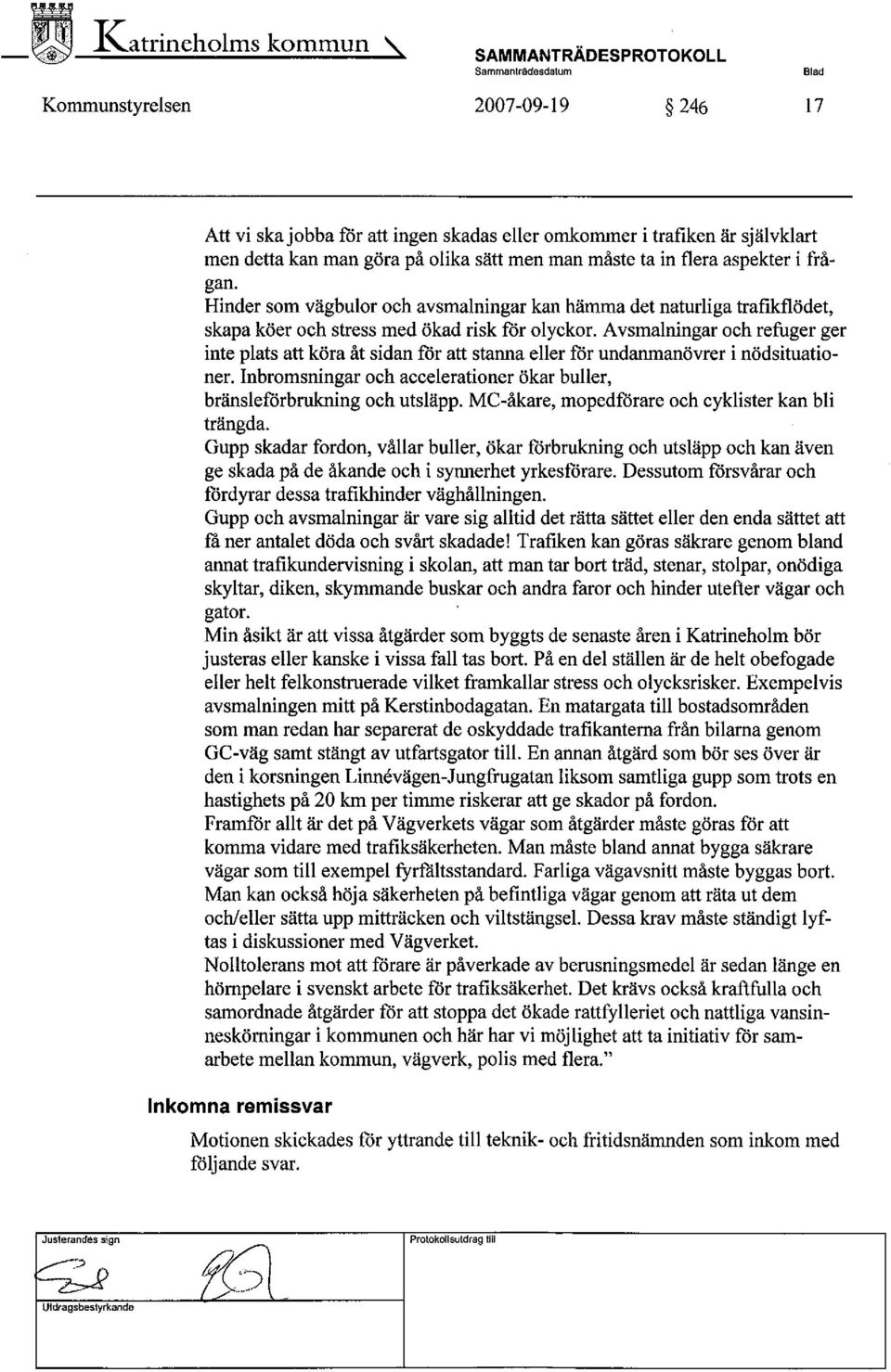 Avsmalningar och refuger ger inte plats att köra åt sidan fòr att stanna eller fòr undananövrer i nödsituationero Inbromsningar och accelerationer ökar buller, bränslefòrbruing och utsläpp.