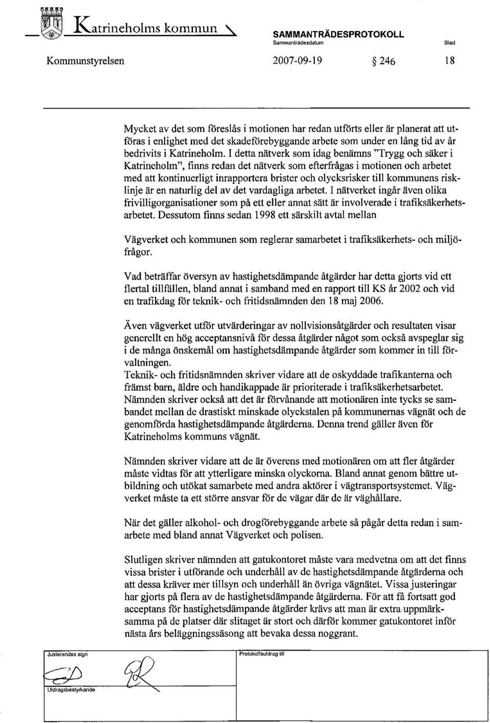 I detta nätverk som idag benämns "Trygg och säker i Katrineholm", finns redan det nätverk som efterfrågas i motionen och arbetet med att kontinuerligt inrapportera brister och olycksrisker til