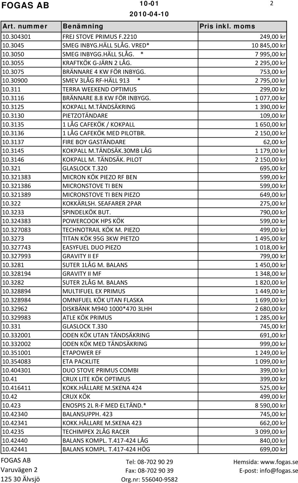 TÄNDSÄKRING 1 390,00 kr 10.3130 PIETZOTÄNDARE 109,00 kr 10.3135 1 LÅG CAFEKÖK / KOKPALL 1 650,00 kr 10.3136 1 LÅG CAFEKÖK MED PILOTBR. 2 150,00 kr 10.3137 FIRE BOY GASTÄNDARE 62,00 kr 10.