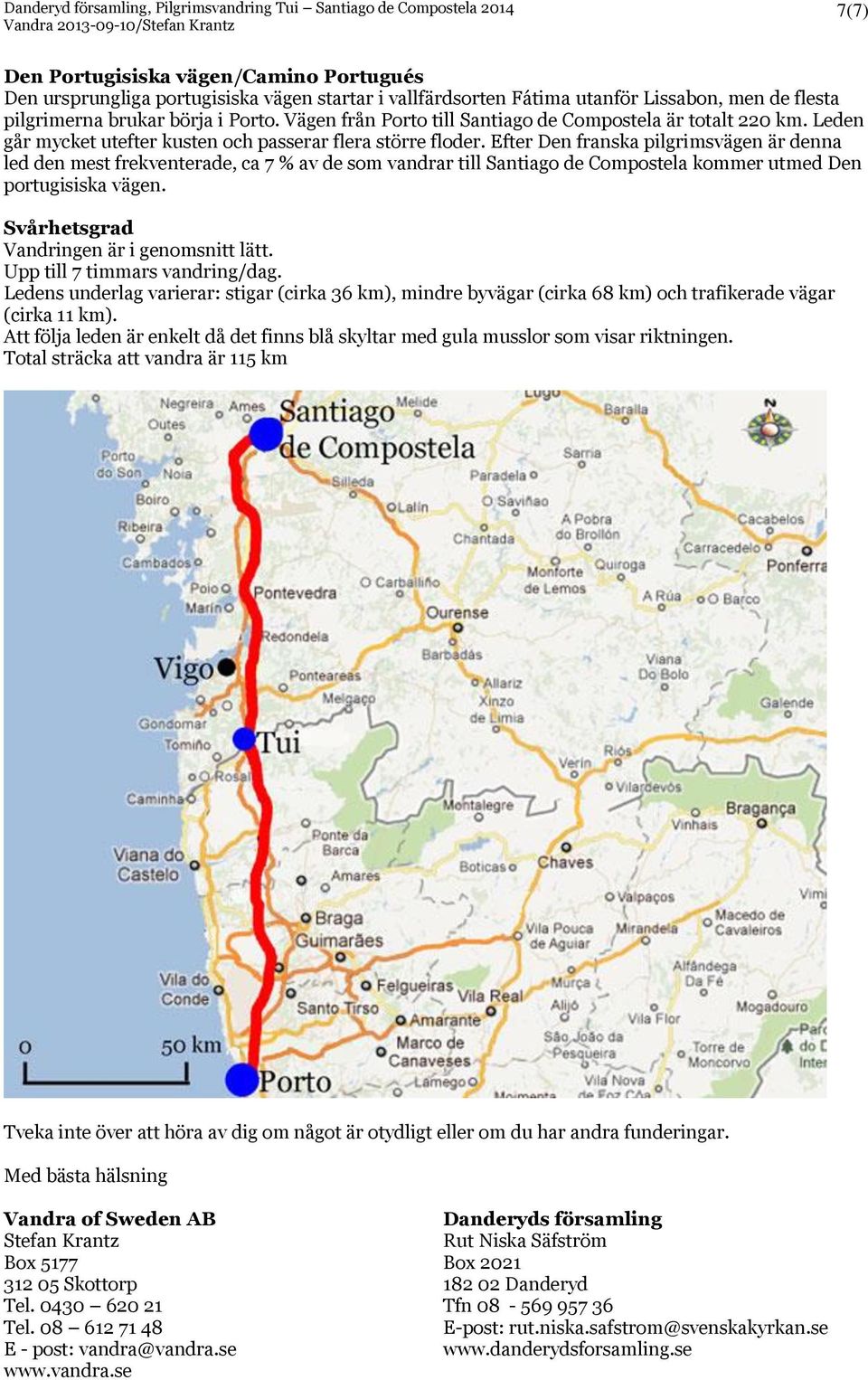 Efter Den franska pilgrimsvägen är denna led den mest frekventerade, ca 7 % av de som vandrar till Santiago de Compostela kommer utmed Den portugisiska vägen.