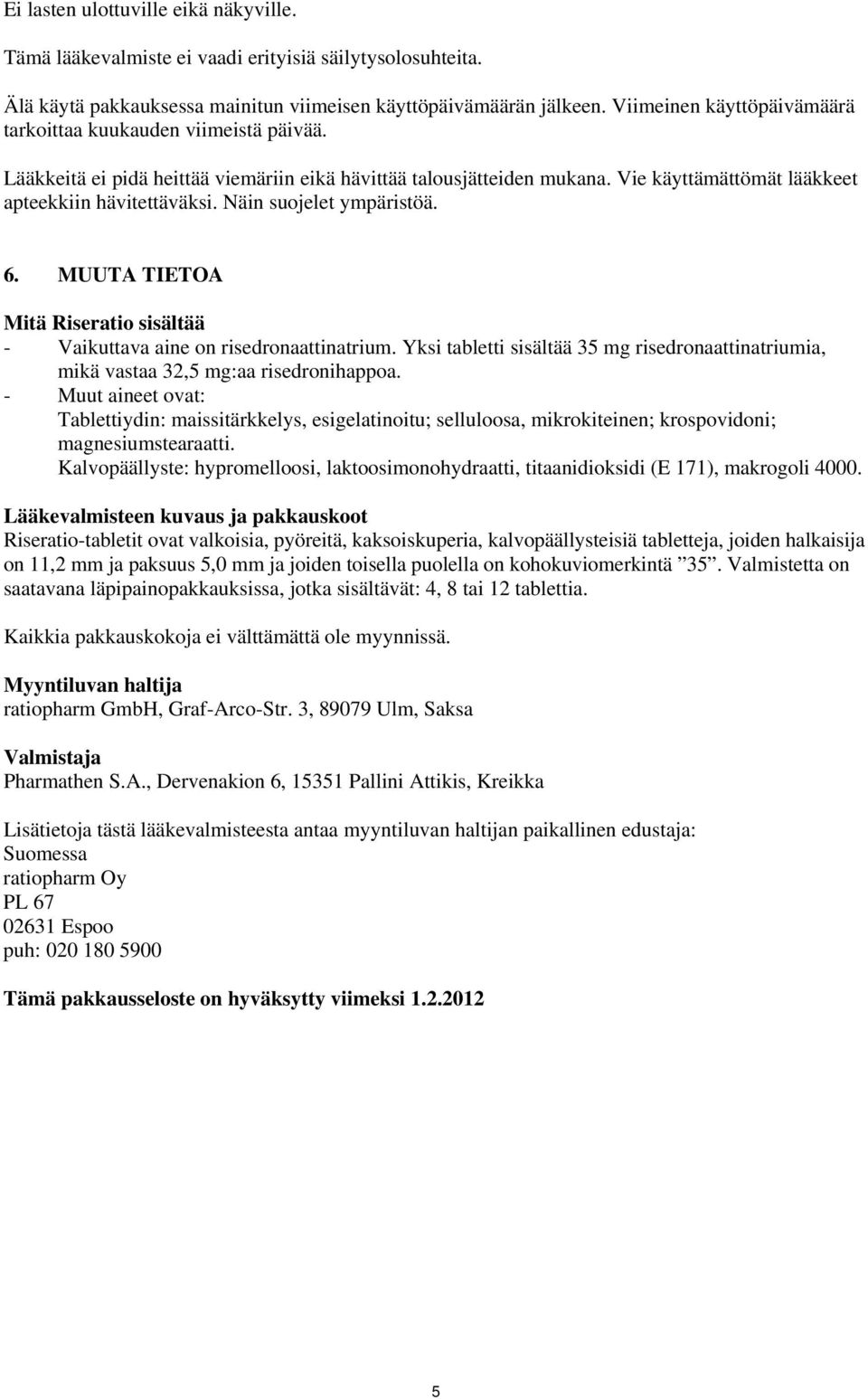 Näin suojelet ympäristöä. 6. MUUTA TIETOA Mitä Riseratio sisältää - Vaikuttava aine on risedronaattinatrium.