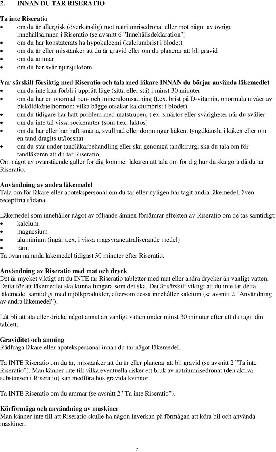 Var särskilt försiktig med Riseratio och tala med läkare INNAN du börjar använda läkemedlet om du inte kan förbli i upprätt läge (sitta eller stå) i minst 30 minuter om du har en onormal ben- och