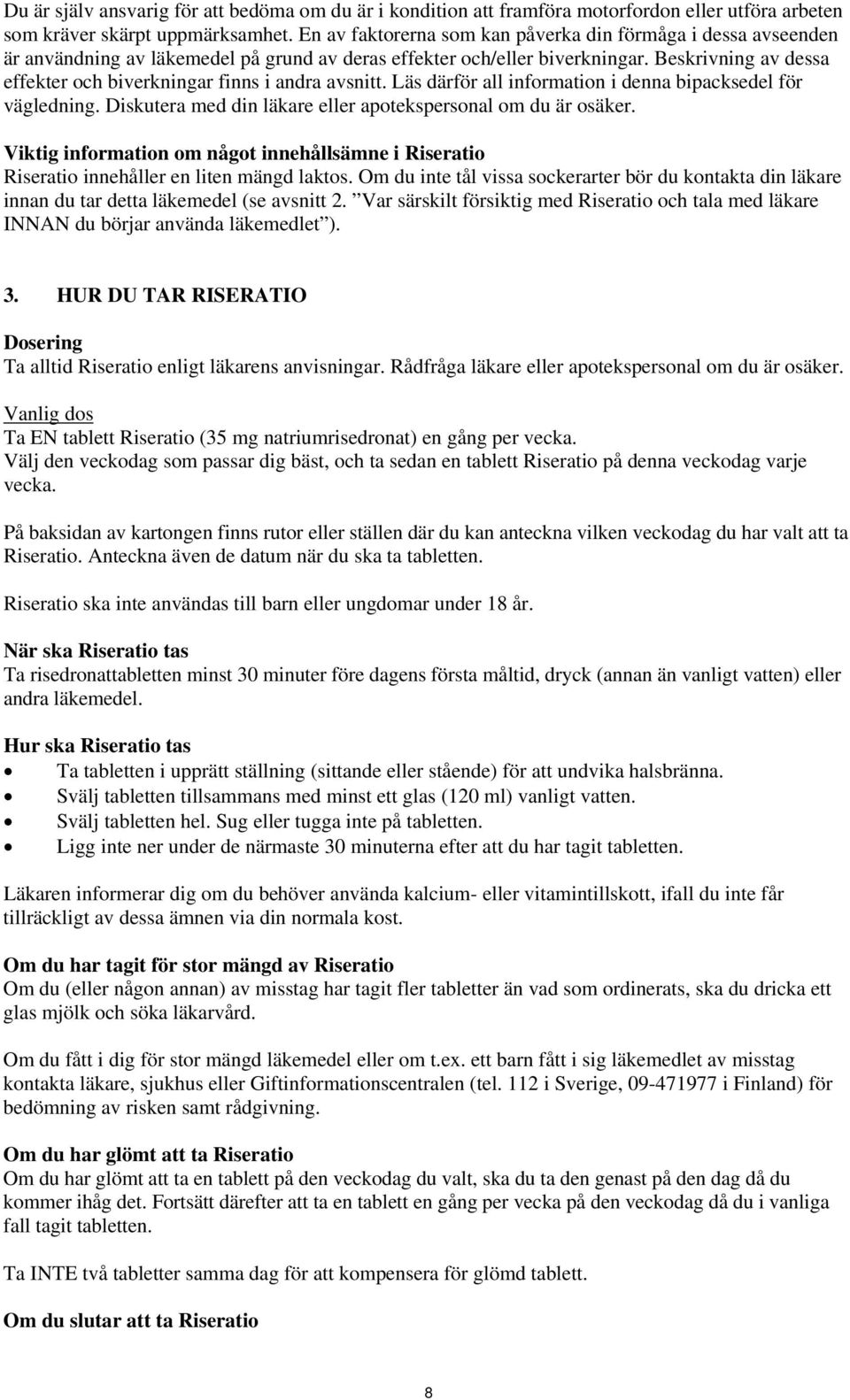 Beskrivning av dessa effekter och biverkningar finns i andra avsnitt. Läs därför all information i denna bipacksedel för vägledning. Diskutera med din läkare eller apotekspersonal om du är osäker.