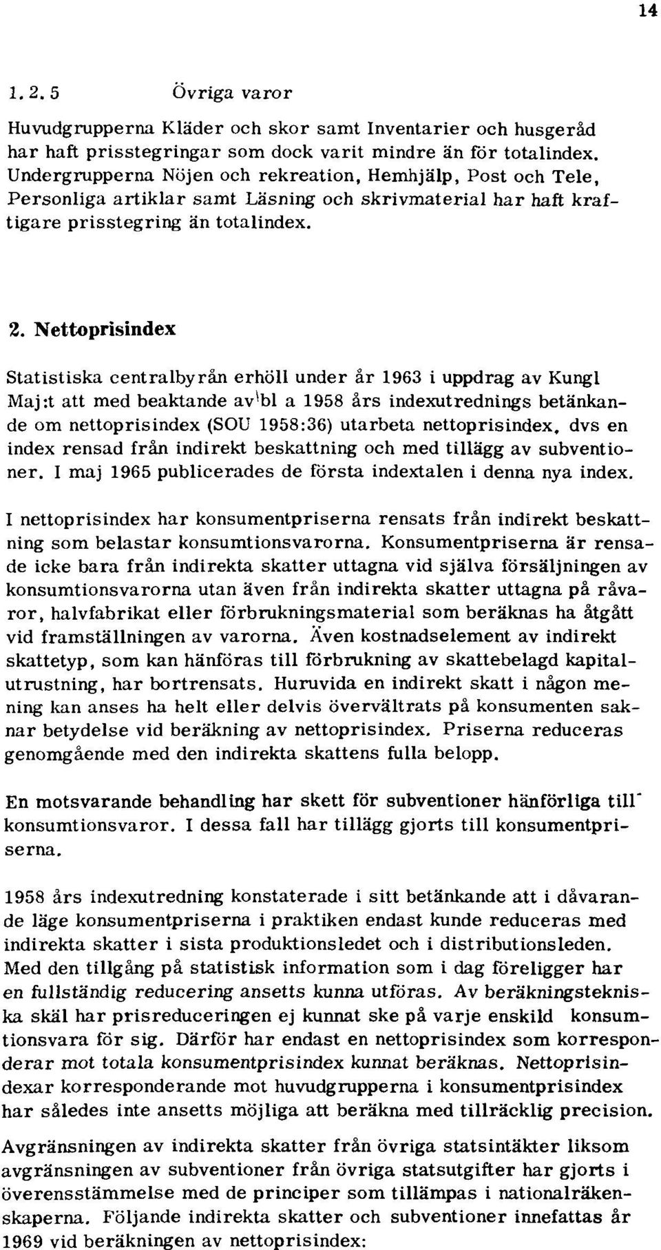 Nettoprisindex Statistiska centralbyrån erhöll under år 1963 i uppdrag av Kungl Maj:t att med beaktande av bl a 1958 års indexutrednings betänkande om nettopris index (SOU 1958:36) utarbeta