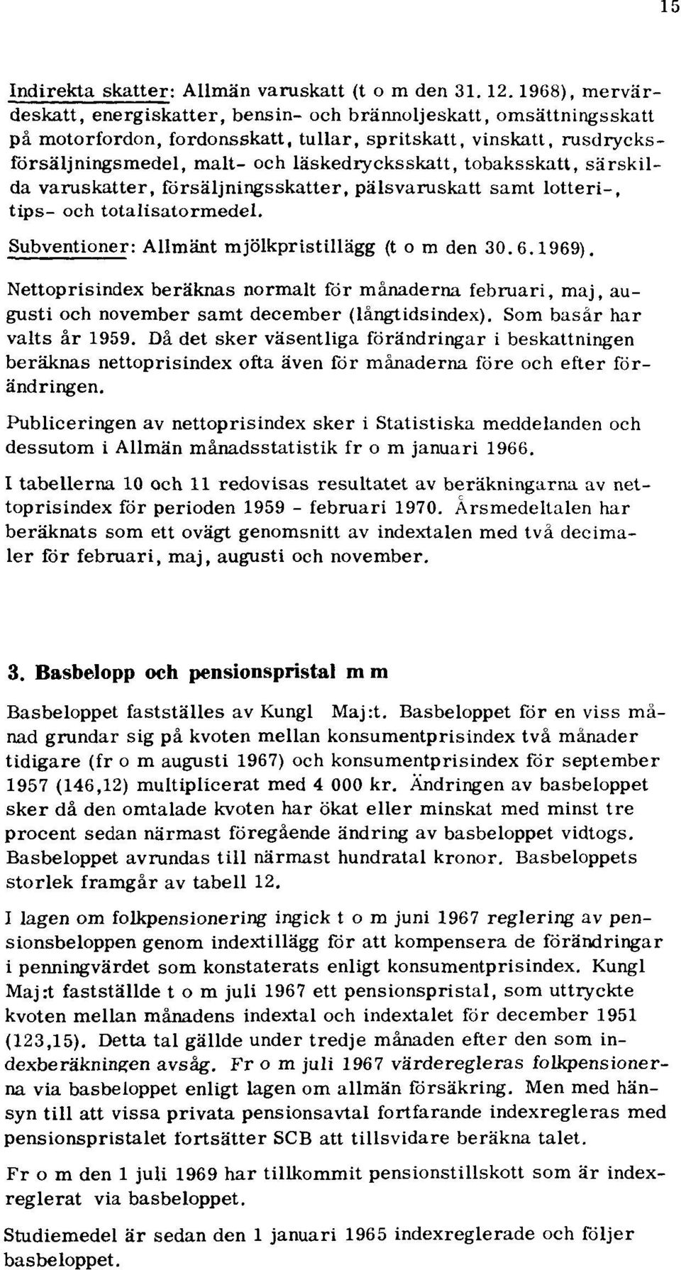 tobaksskatt, särskilda varuskatter, försäljningsskatter, pälsvaruskatt samt lotteri-, tips- och totalisatormedel. Subventioner: Allmänt mjölkpristillägg (tom den 30.6.1969).