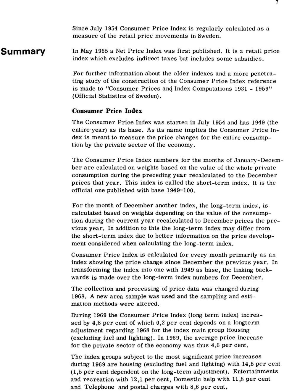 For further information about the older indexes and a more penetrating study of the construction of the Consumer Price Index reference is made to "Consumer Prices and Index Computations 1931-1959"
