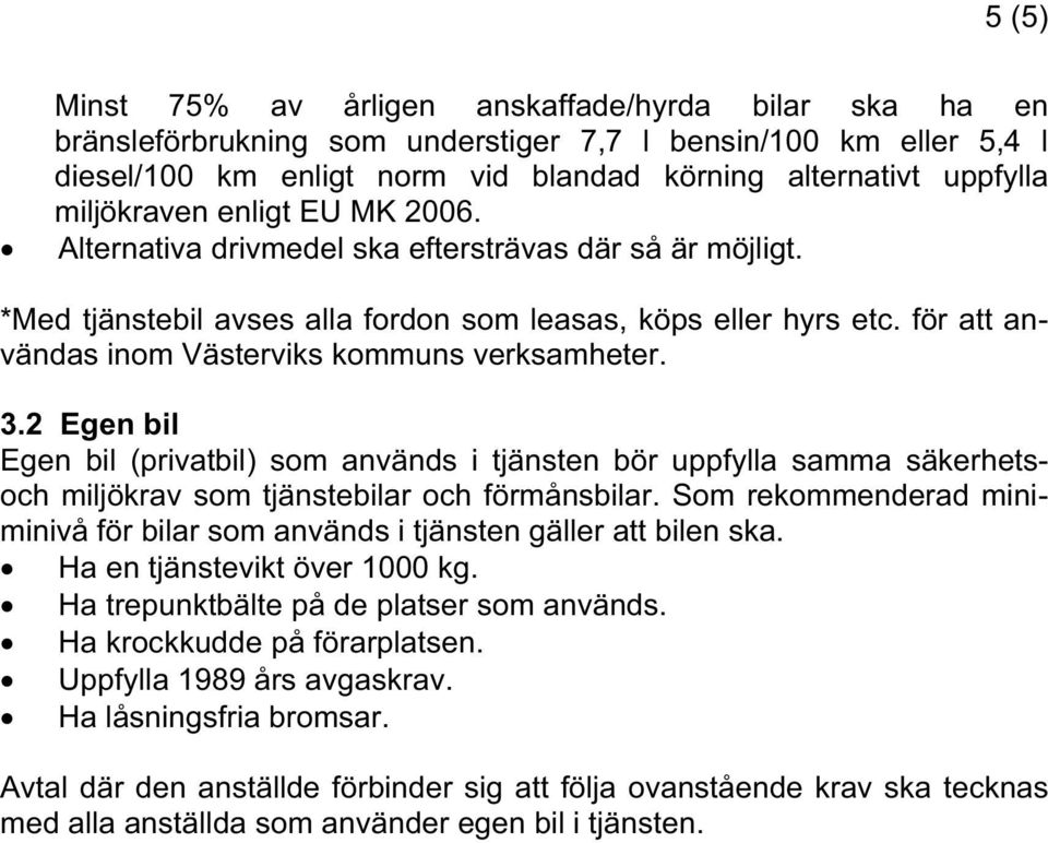 för att användas inom Västerviks kommuns verksamheter. 3.2 Egen bil Egen bil (privatbil) som används i tjänsten bör uppfylla samma säkerhetsoch miljökrav som tjänstebilar och förmånsbilar.