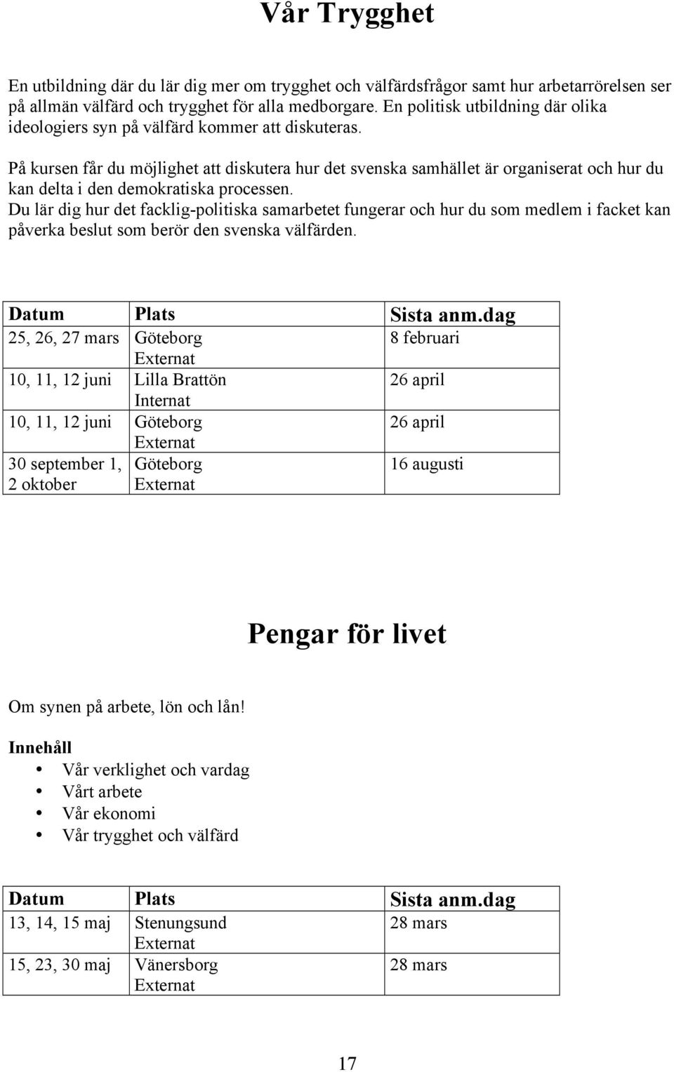 På kursen får du möjlighet att diskutera hur det svenska samhället är organiserat och hur du kan delta i den demokratiska processen.