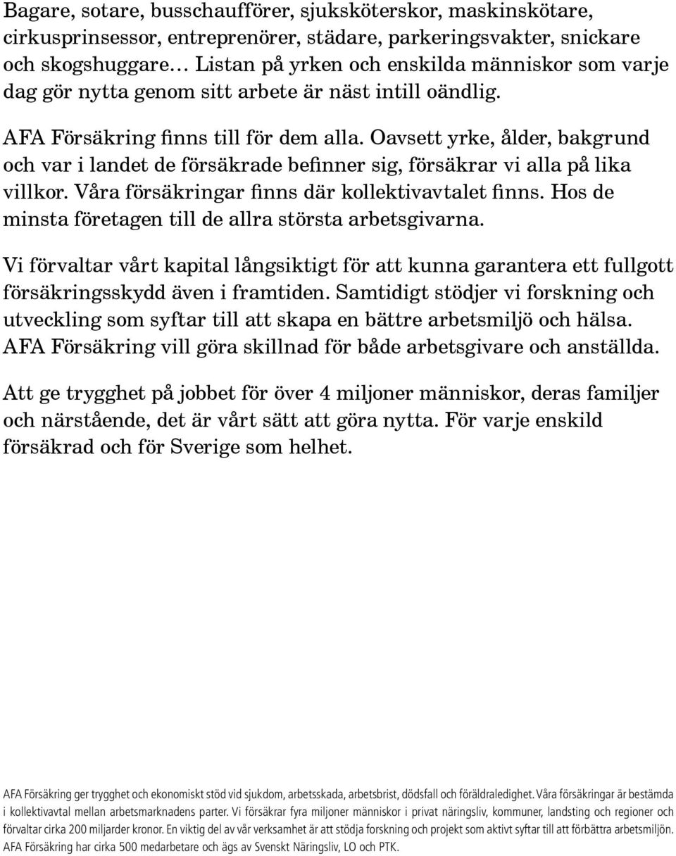 Oavsett yrke, ålder, bakgrund och var i landet de försäkrade befinner sig, försäkrar vi alla på lika villkor. Våra försäkringar finns där kollektivavtalet finns.