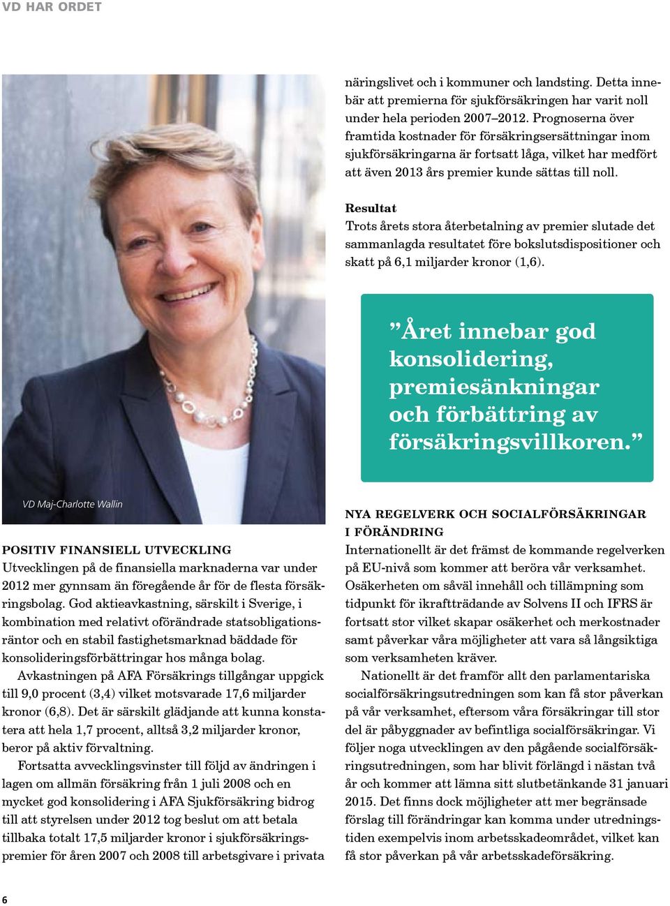 Resultat Trots årets stora återbetalning av premier slutade det sammanlagda resultatet före bokslutsdispositioner och skatt på 6,1 miljarder kronor (1,6).