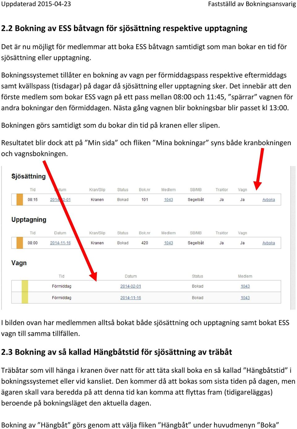 Det innebär att den förste medlem som bokar ESS vagn på ett pass mellan 08:00 och 11:45, spärrar vagnen för andra bokningar den förmiddagen. Nästa gång vagnen blir bokningsbar blir passet kl 13:00.