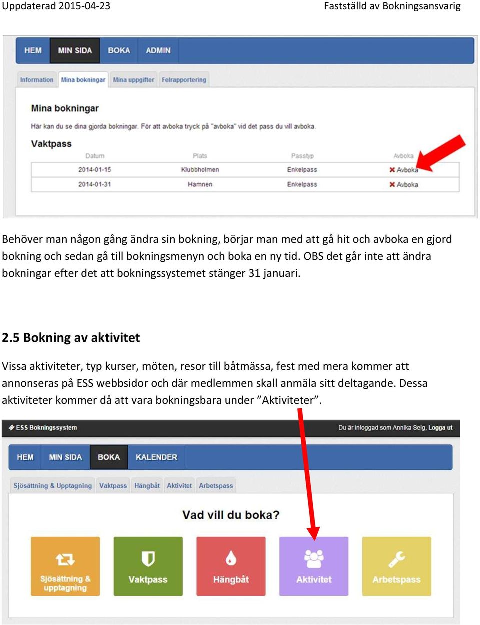 2.5 Bokning av aktivitet Vissa aktiviteter, typ kurser, möten, resor till båtmässa, fest med mera kommer att annonseras på