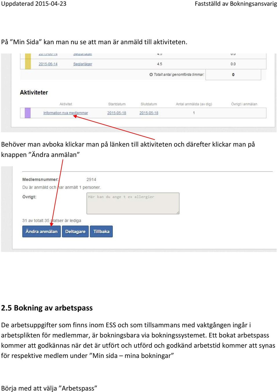 5 Bokning av arbetspass De arbetsuppgifter som finns inom ESS och som tillsammans med vaktgången ingår i arbetsplikten för medlemmar,