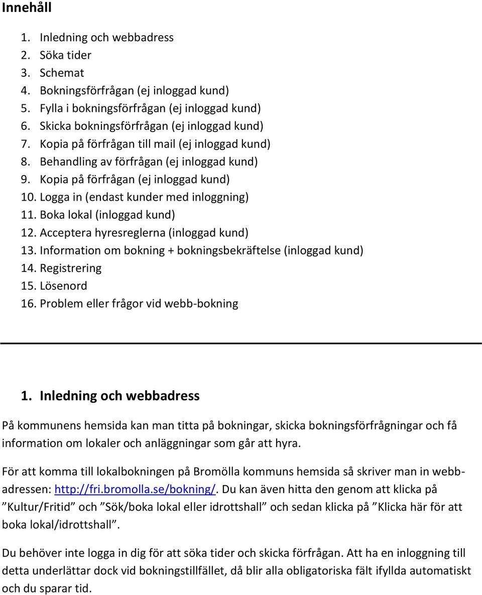 Boka lokal (inloggad kund) 12. Acceptera hyresreglerna (inloggad kund) 13. Information om bokning + bokningsbekräftelse (inloggad kund) 14. Registrering 15. Lösenord 16.