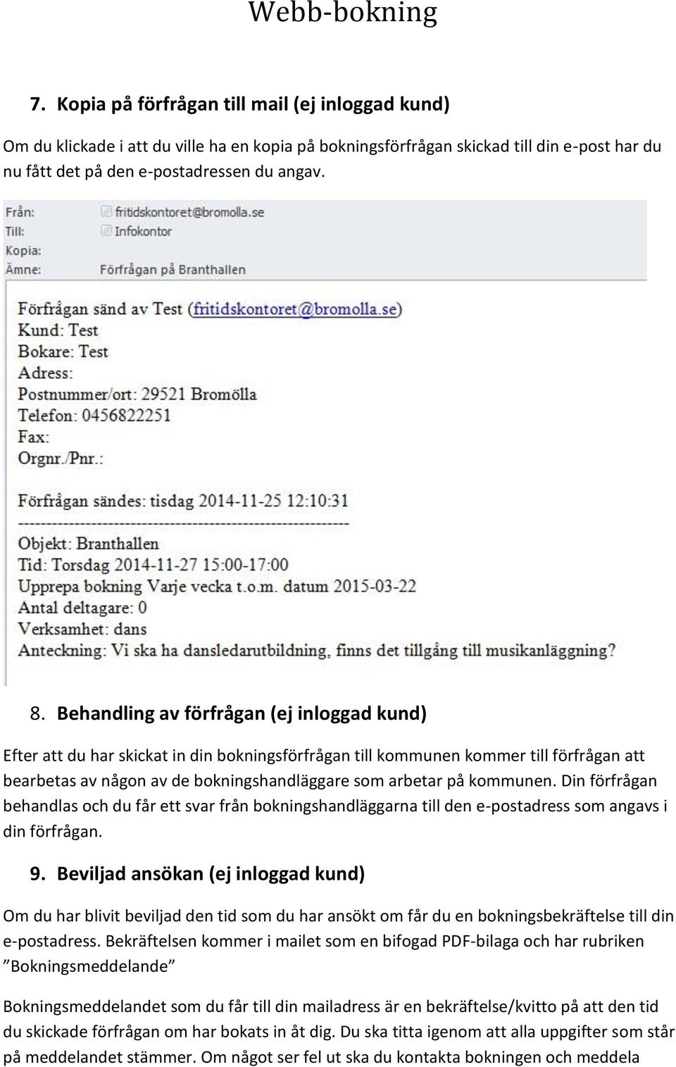 kommunen. Din förfrågan behandlas och du får ett svar från bokningshandläggarna till den e-postadress som angavs i din förfrågan. 9.