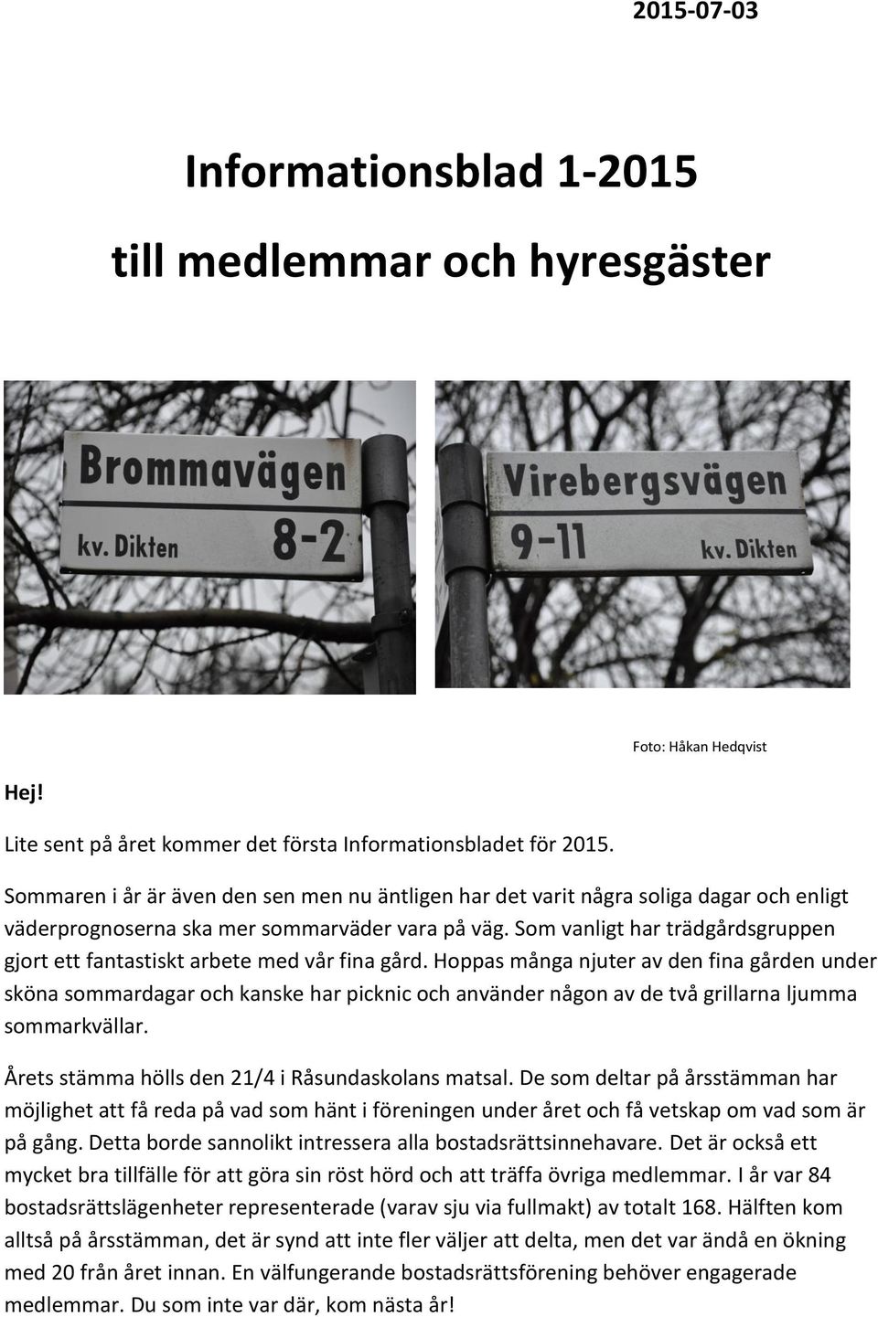 Som vanligt har trädgårdsgruppen gjort ett fantastiskt arbete med vår fina gård.