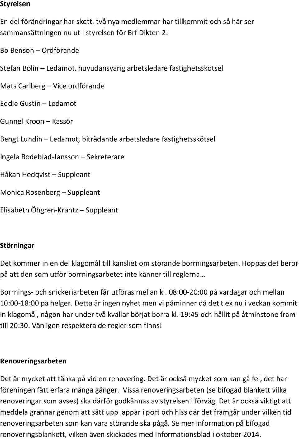 Sekreterare Håkan Hedqvist Suppleant Monica Rosenberg Suppleant Elisabeth Öhgren-Krantz Suppleant Störningar Det kommer in en del klagomål till kansliet om störande borrningsarbeten.