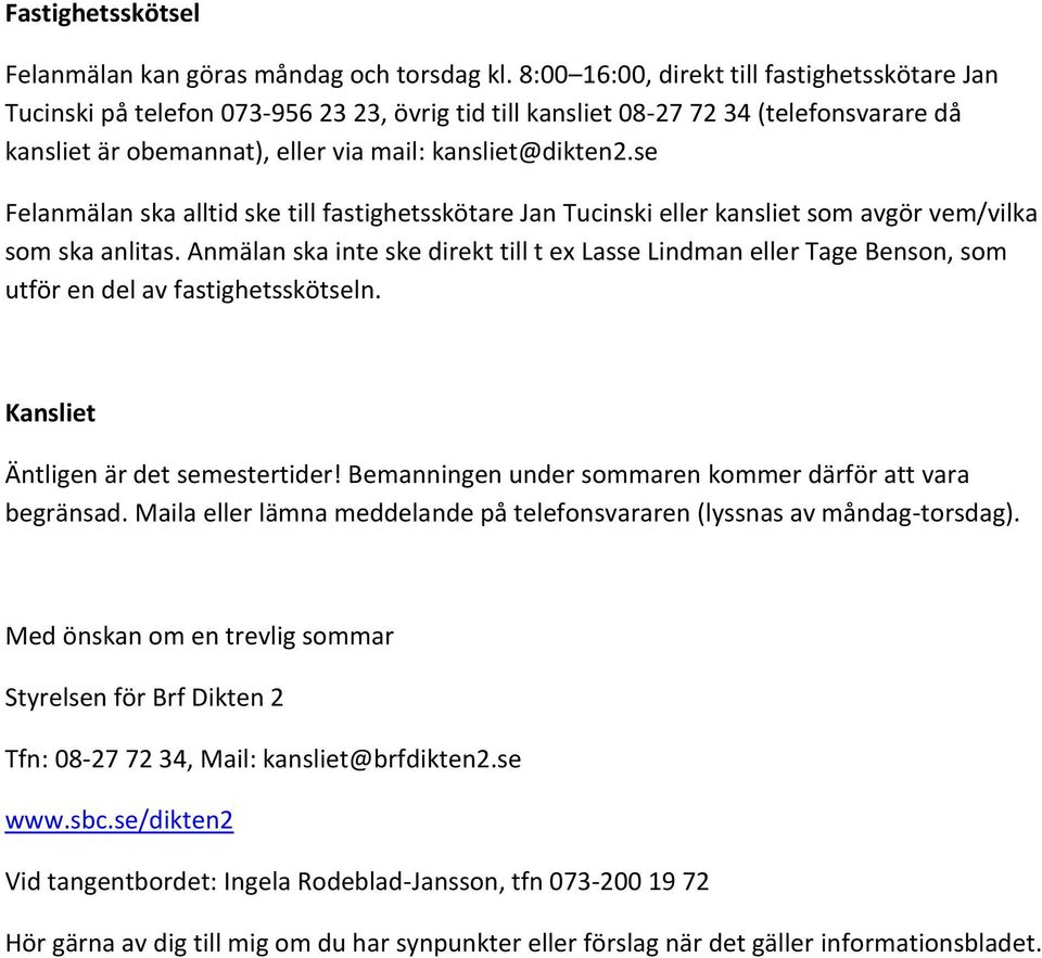 se Felanmälan ska alltid ske till fastighetsskötare Jan Tucinski eller kansliet som avgör vem/vilka som ska anlitas.