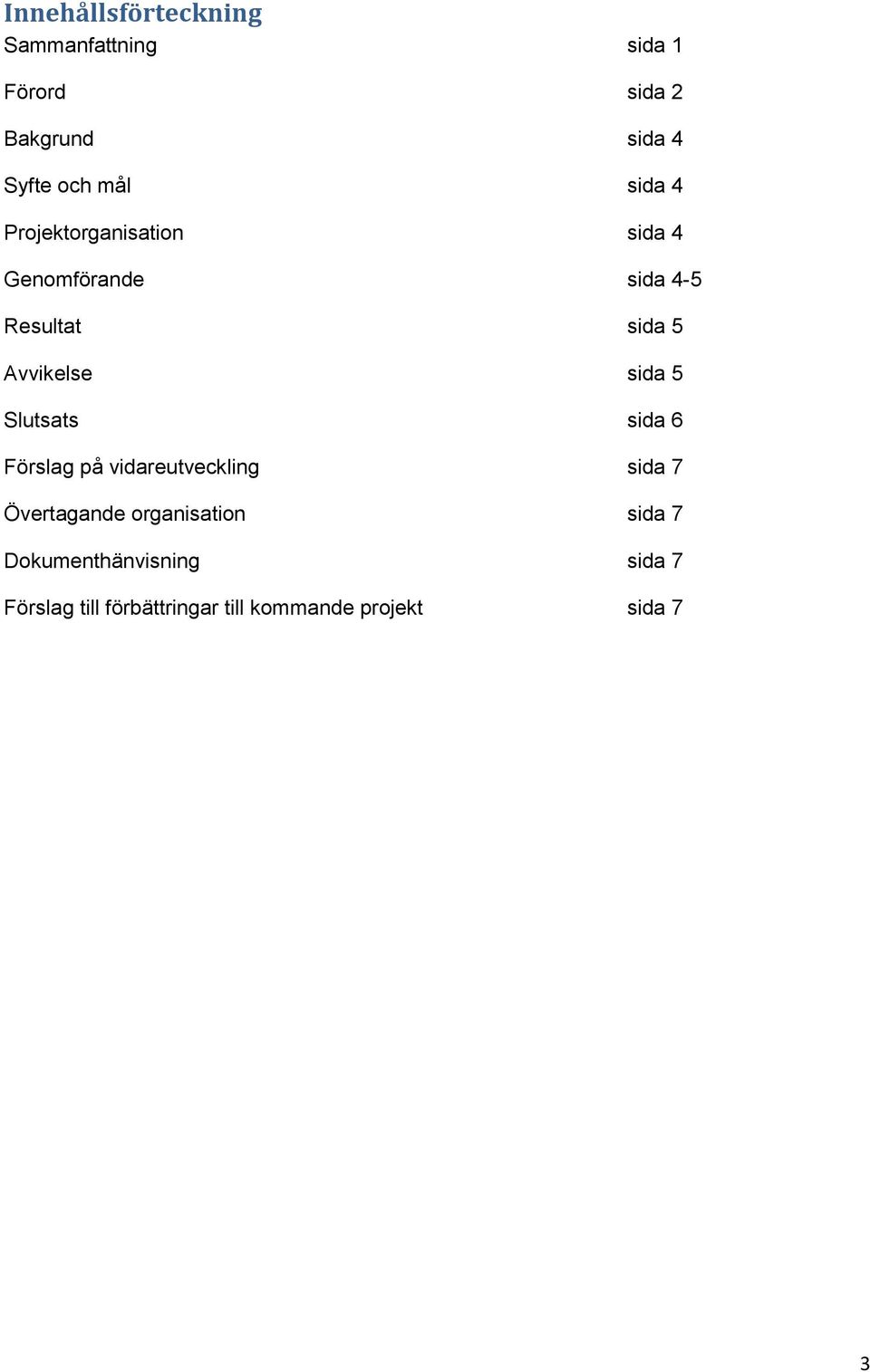 sida 5 Slutsats sida 6 Förslag på vidareutveckling sida 7 Övertagande organisation