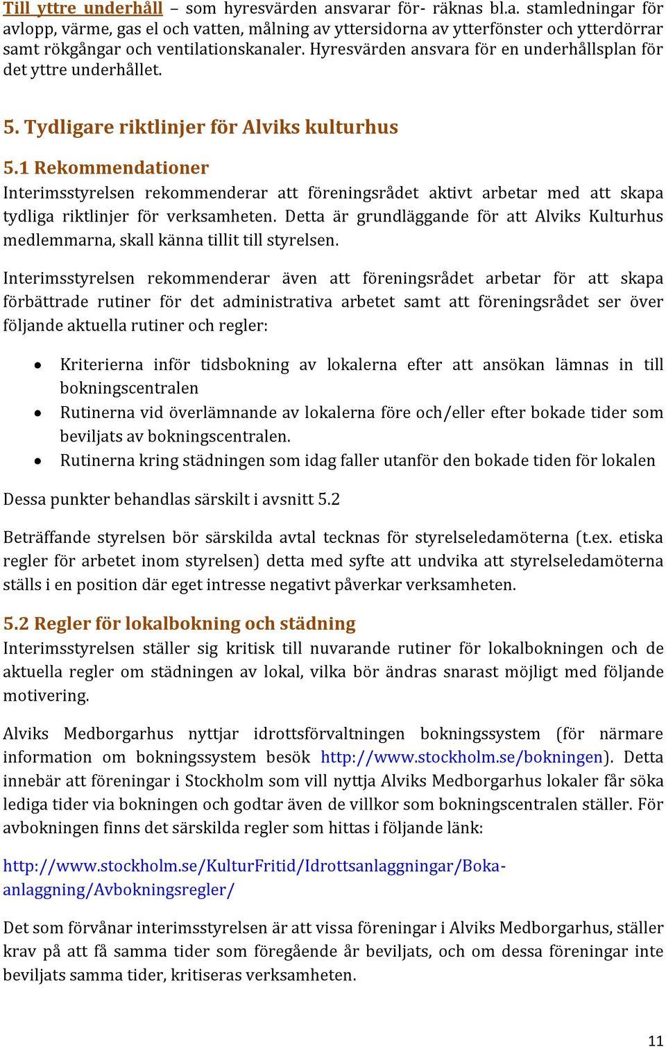 1 Rekommendationer Interimsstyrelsen rekommenderar att föreningsrådet aktivt arbetar med att skapa tydliga riktlinjer för verksamheten.