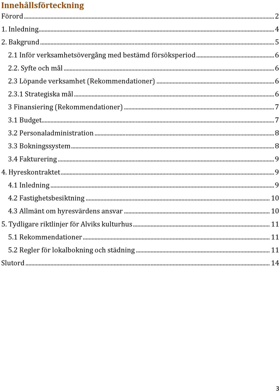 1 Budget... 7 3.2 Personaladministration... 8 3.3 Bokningssystem... 8 3.4 Fakturering... 9 4. Hyreskontraktet... 9 4.1 Inledning... 9 4.2 Fastighetsbesiktning.