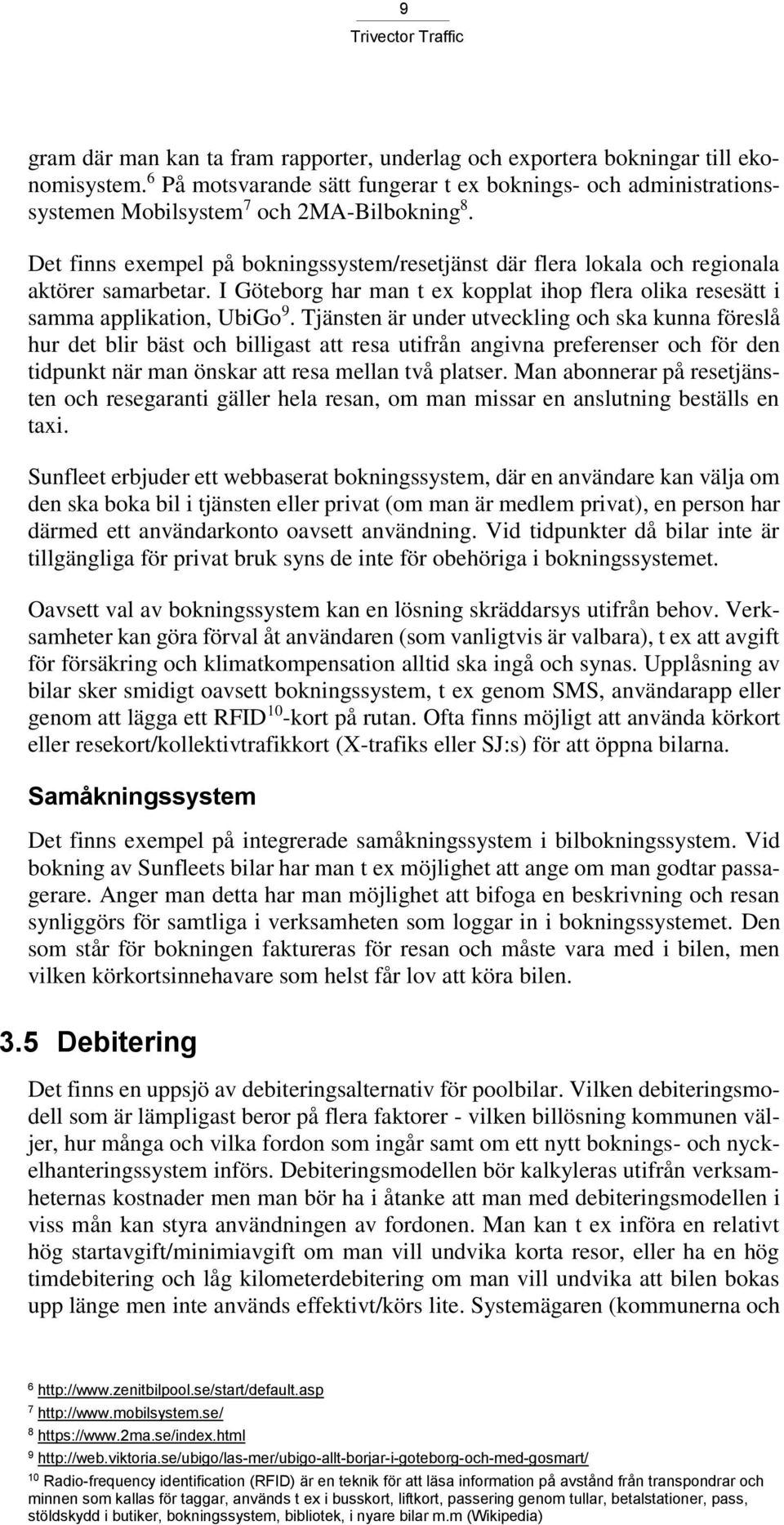 Tjänsten är under utveckling och ska kunna föreslå hur det blir bäst och billigast att resa utifrån angivna preferenser och för den tidpunkt när man önskar att resa mellan två platser.