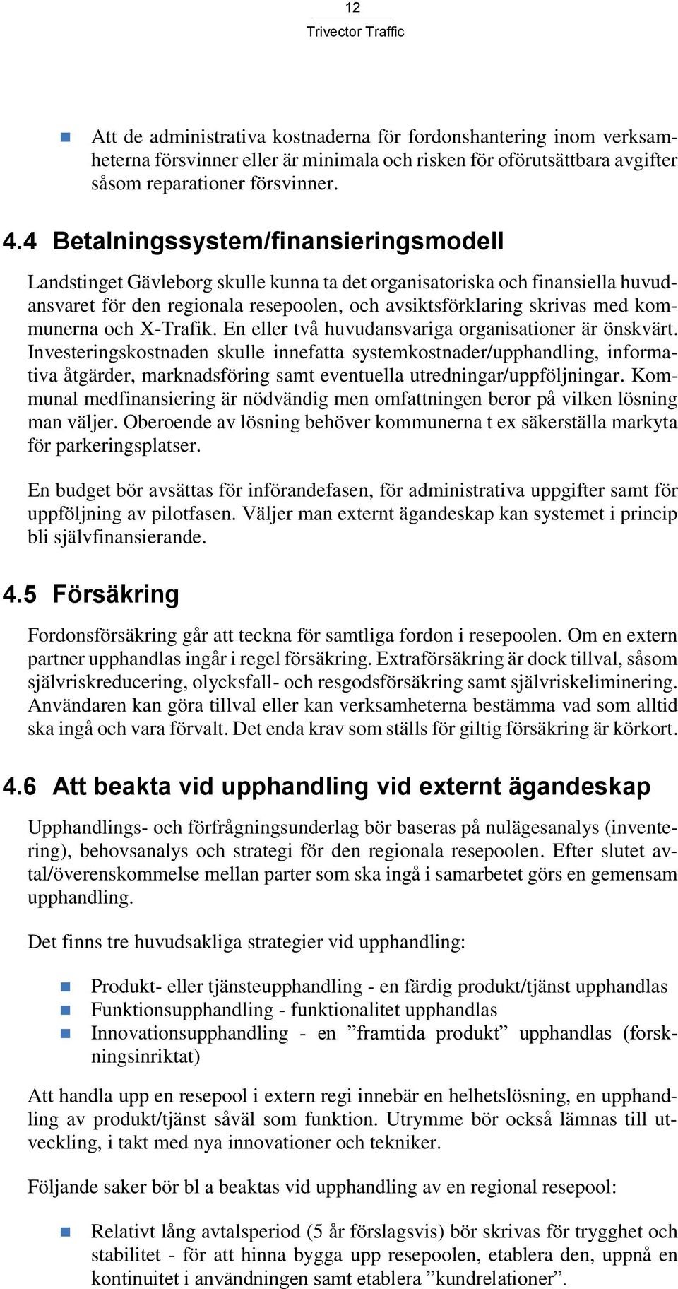kommunerna och X-Trafik. En eller två huvudansvariga organisationer är önskvärt.