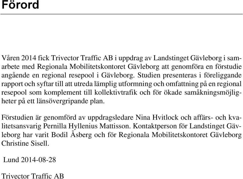 Studien presenteras i föreliggande rapport och syftar till att utreda lämplig utformning och omfattning på en regional resepool som komplement till kollektivtrafik och