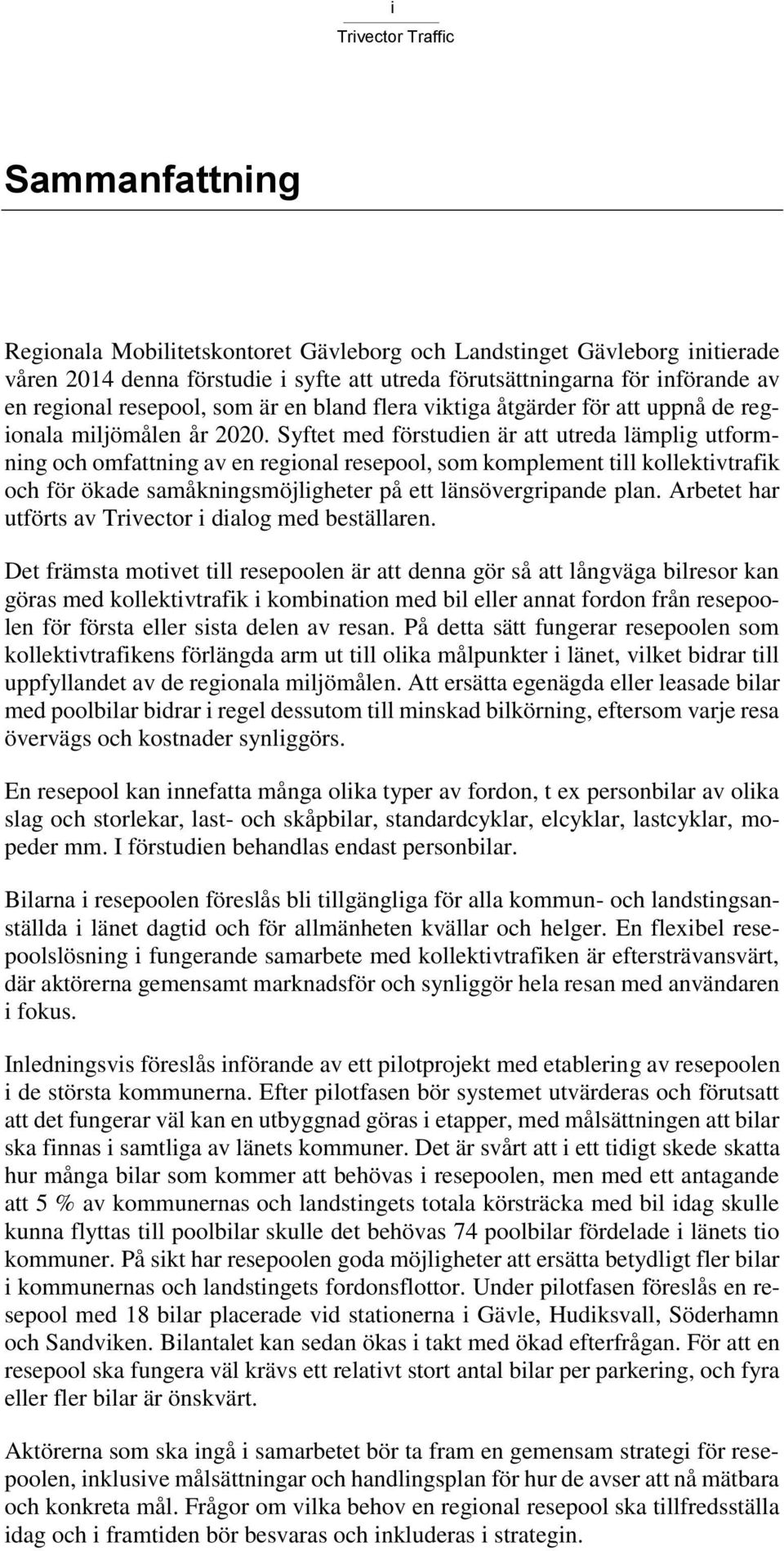 Syftet med förstudien är att utreda lämplig utformning och omfattning av en regional resepool, som komplement till kollektivtrafik och för ökade samåkningsmöjligheter på ett länsövergripande plan.