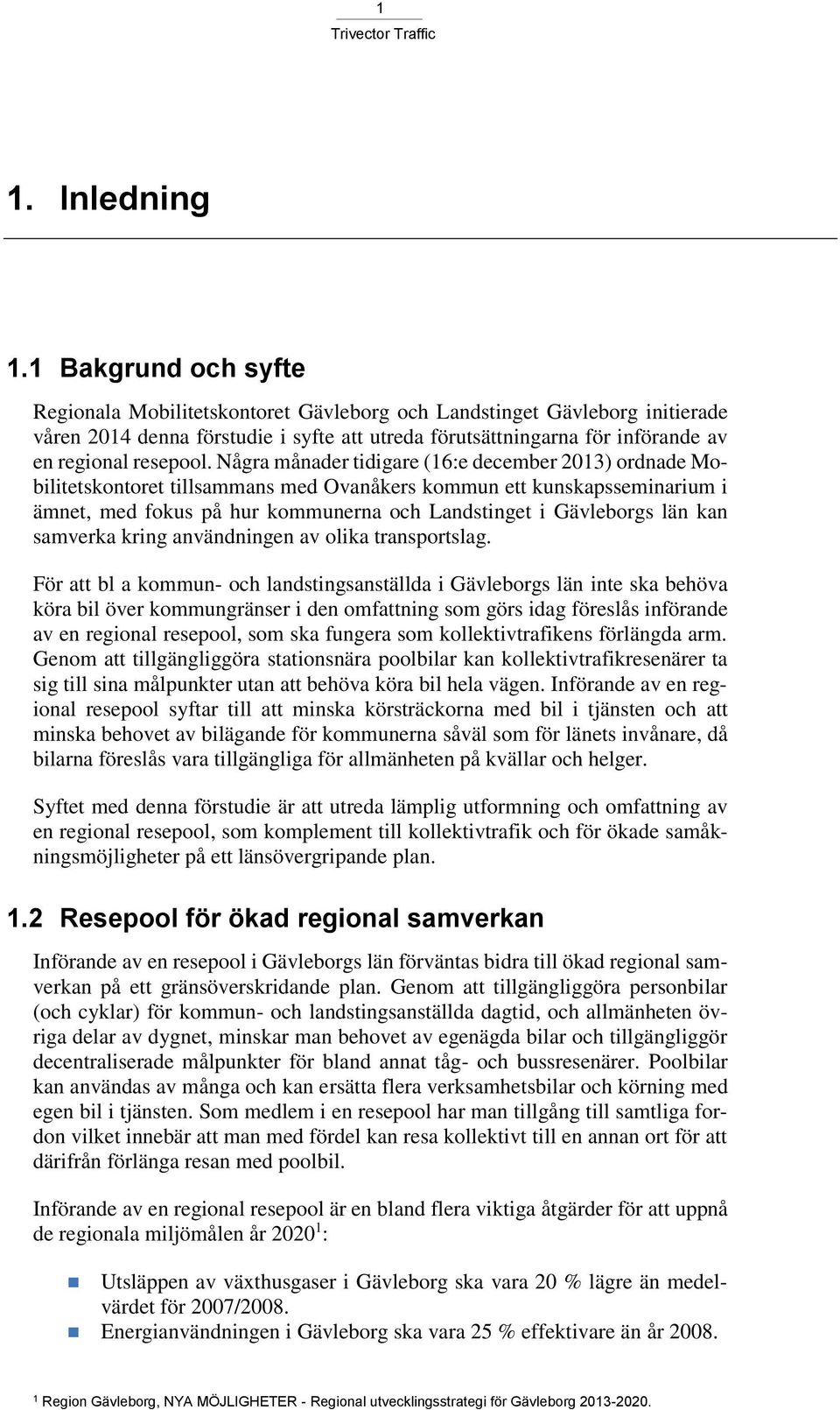 Några månader tidigare (16:e december 2013) ordnade Mobilitetskontoret tillsammans med Ovanåkers kommun ett kunskapsseminarium i ämnet, med fokus på hur kommunerna och Landstinget i Gävleborgs län