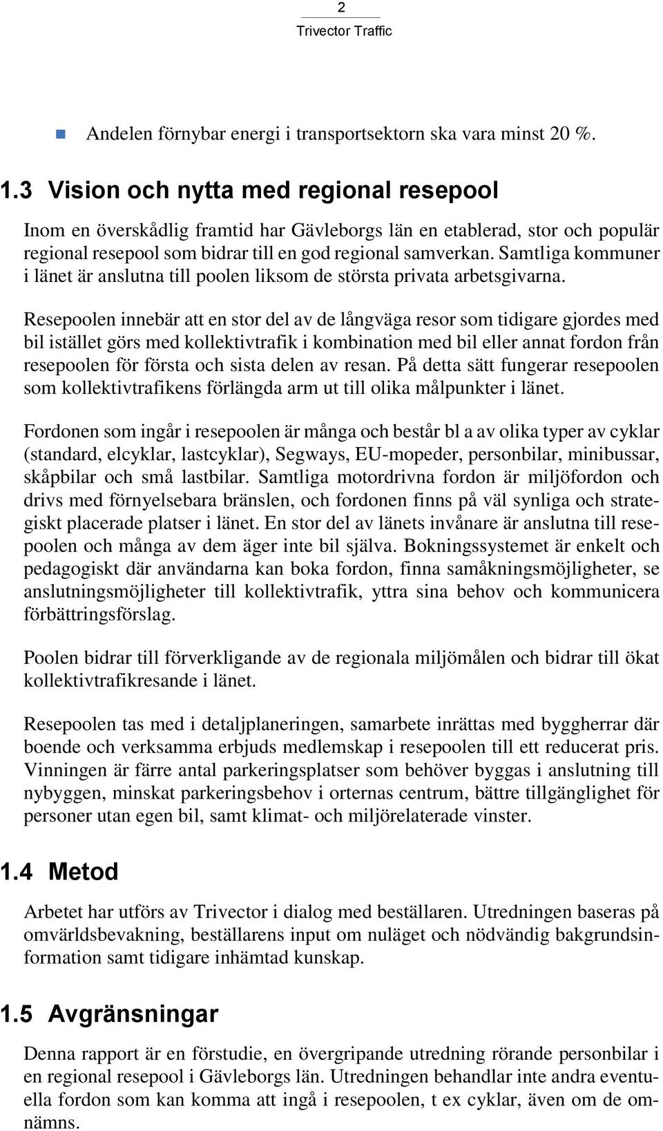 Samtliga kommuner i länet är anslutna till poolen liksom de största privata arbetsgivarna.