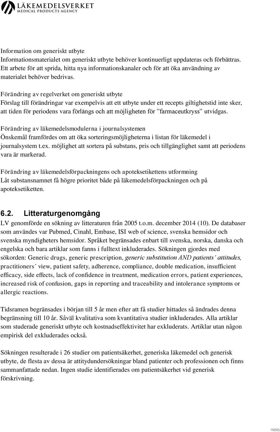 Förändring av regelverket om generiskt utbyte Förslag till förändringar var exempelvis att ett utbyte under ett recepts giltighetstid inte sker, att tiden för periodens vara förlängs och att