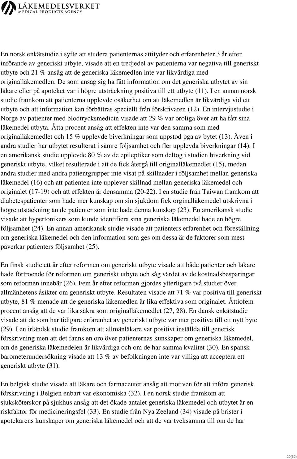 De som ansåg sig ha fått information om det generiska utbytet av sin läkare eller på apoteket var i högre utsträckning positiva till ett utbyte (11).
