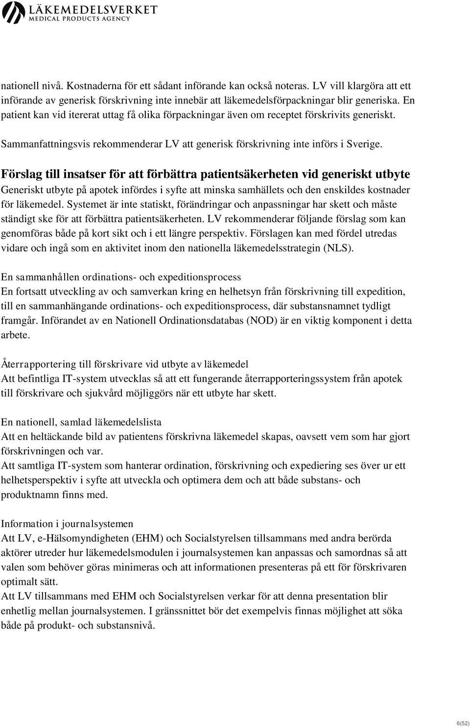 Förslag till insatser för att förbättra patientsäkerheten vid generiskt utbyte Generiskt utbyte på apotek infördes i syfte att minska samhällets och den enskildes kostnader för läkemedel.