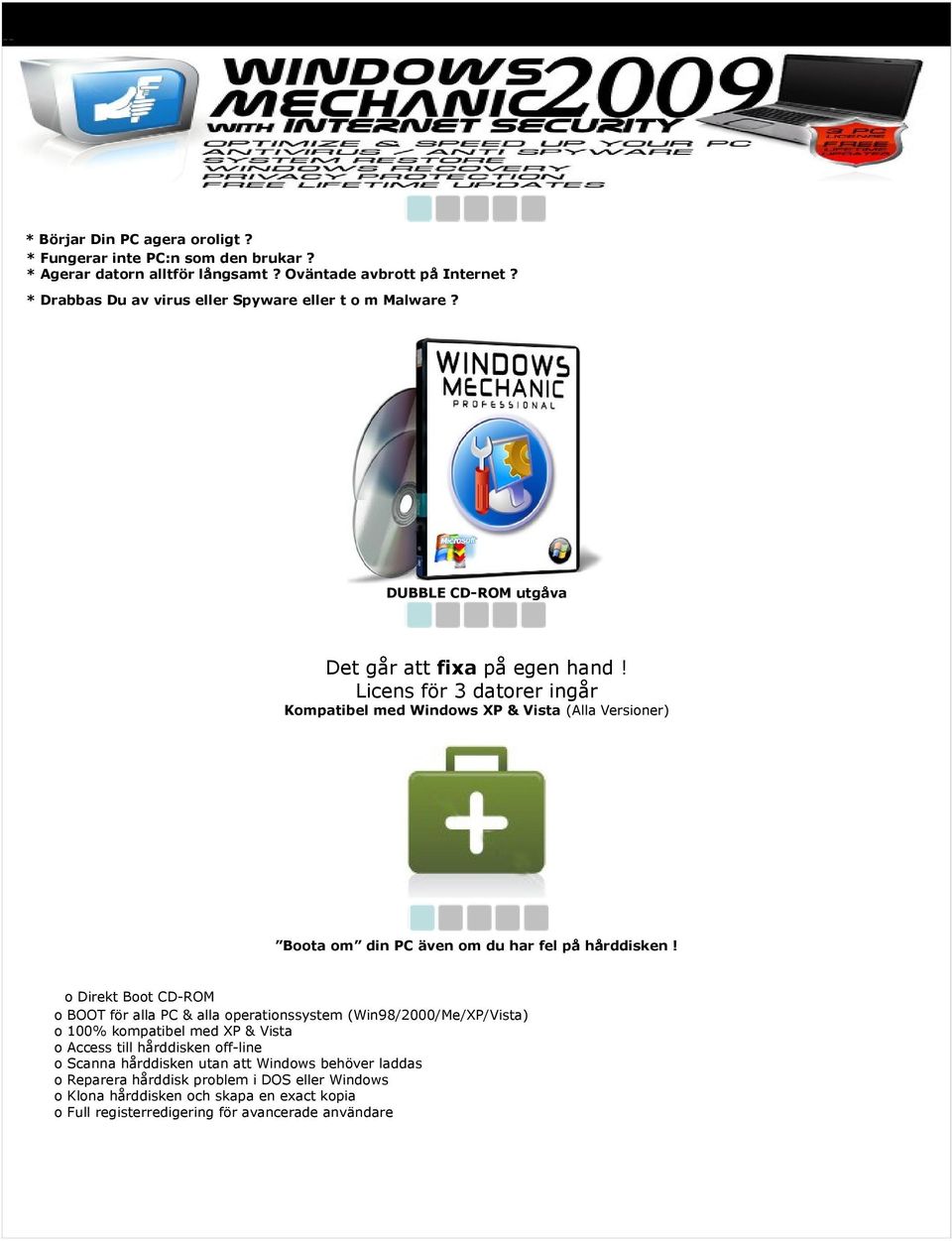 Licens för 3 datorer ingår Kompatibel med Windows XP & Vista (Alla Versioner) Boota om din PC även om du har fel på hårddisken!