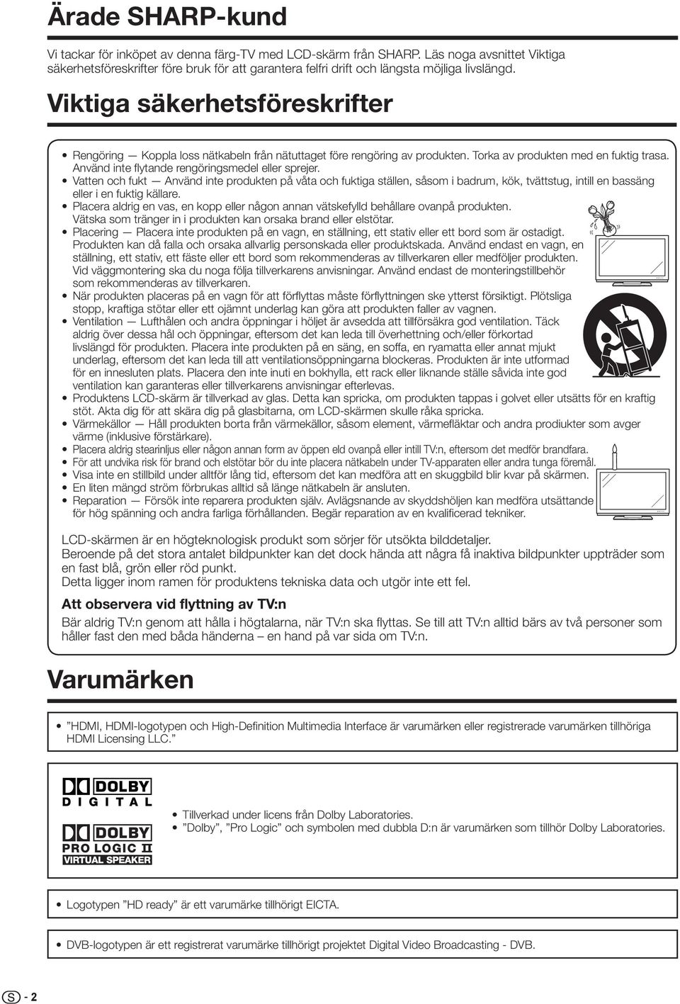 Viktiga säkerhetsföreskrifter Rengöring Koppla loss nätkabeln från nätuttaget före rengöring av produkten. Torka av produkten med en fuktig trasa. Använd inte flytande rengöringsmedel eller sprejer.