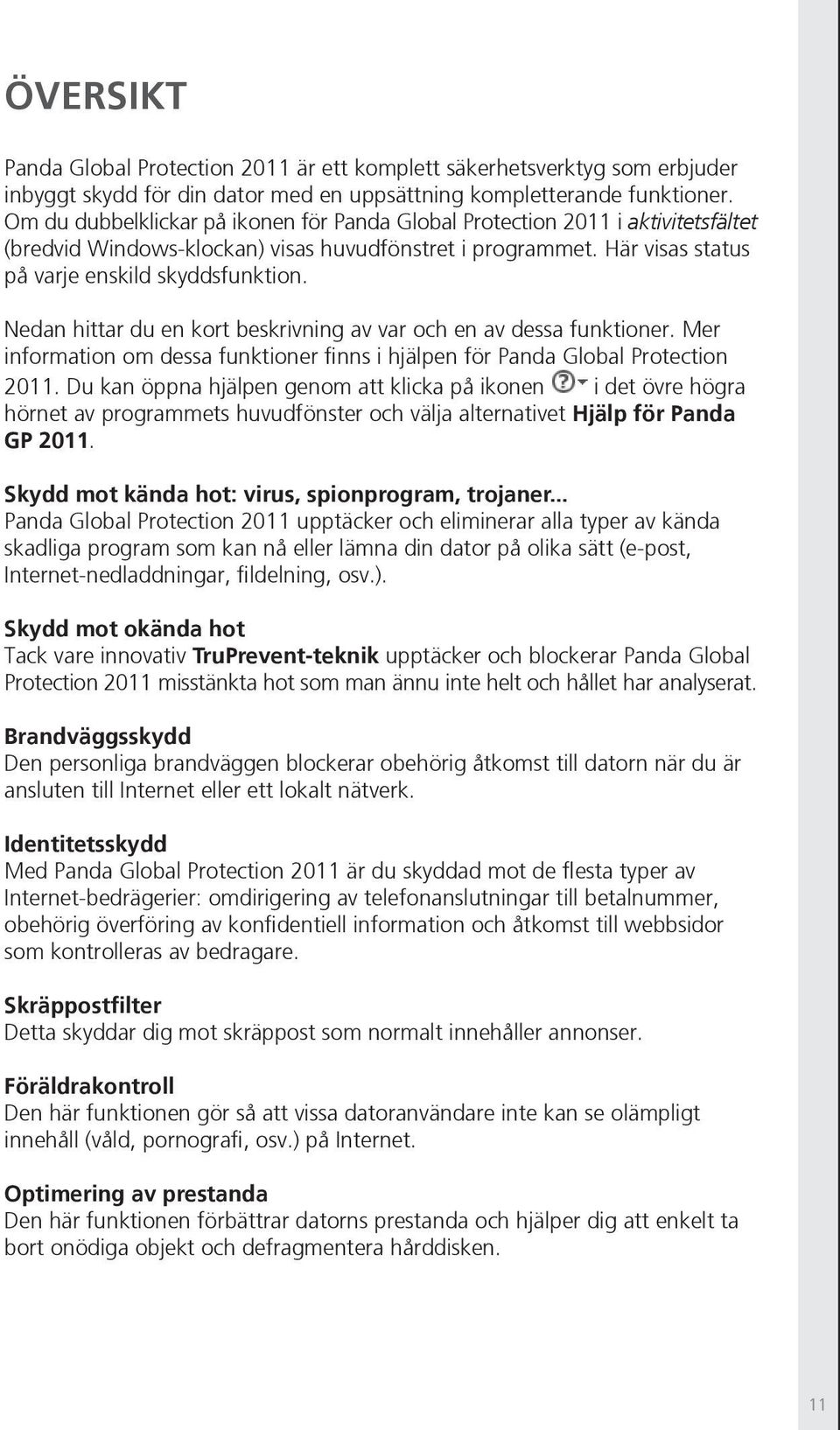 Nedan hittar du en kort beskrivning av var och en av dessa funktioner. Mer information om dessa funktioner finns i hjälpen för Panda Global Protection 2011.