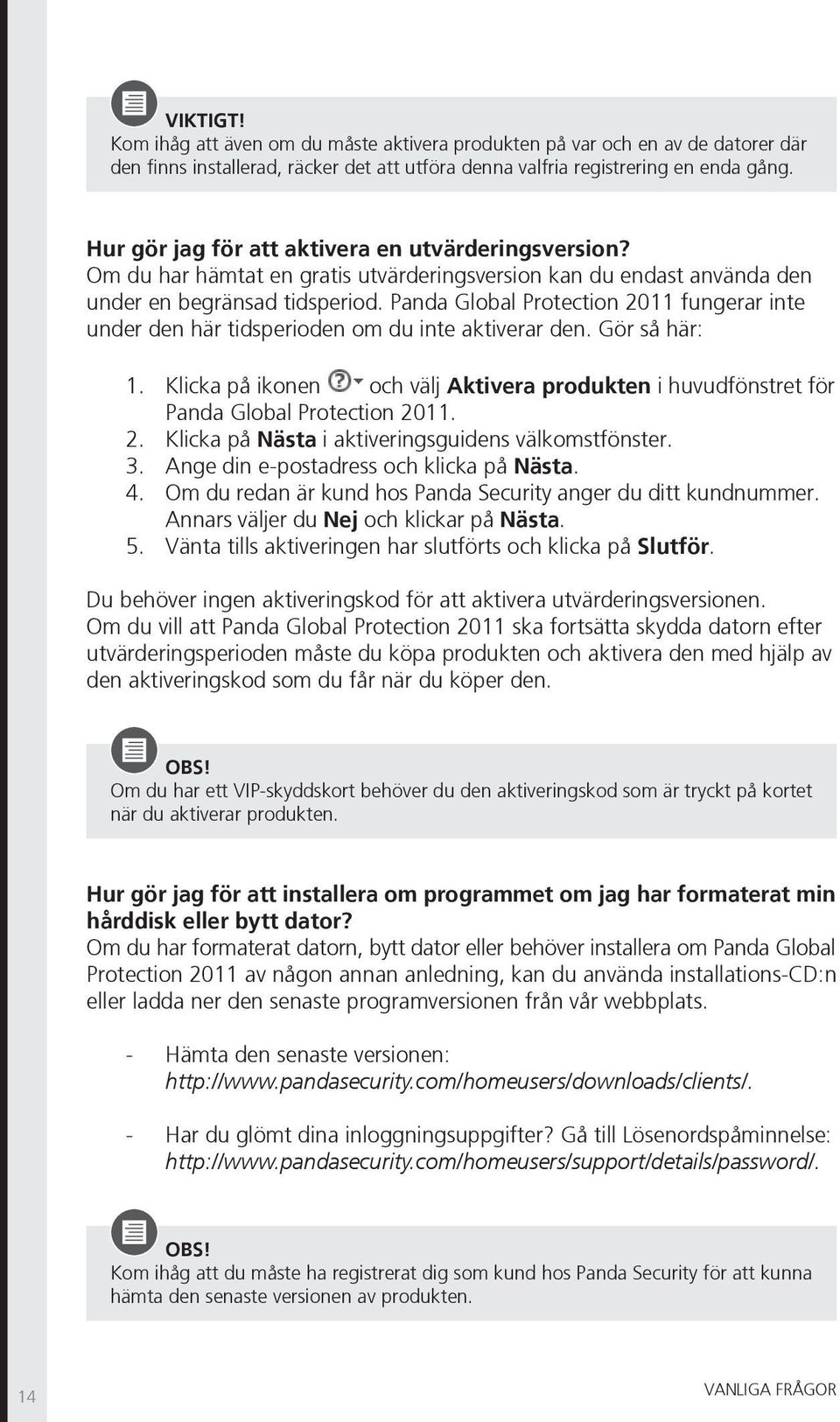 Panda Global Protection 2011 fungerar inte under den här tidsperioden om du inte aktiverar den. Gör så här: 1.