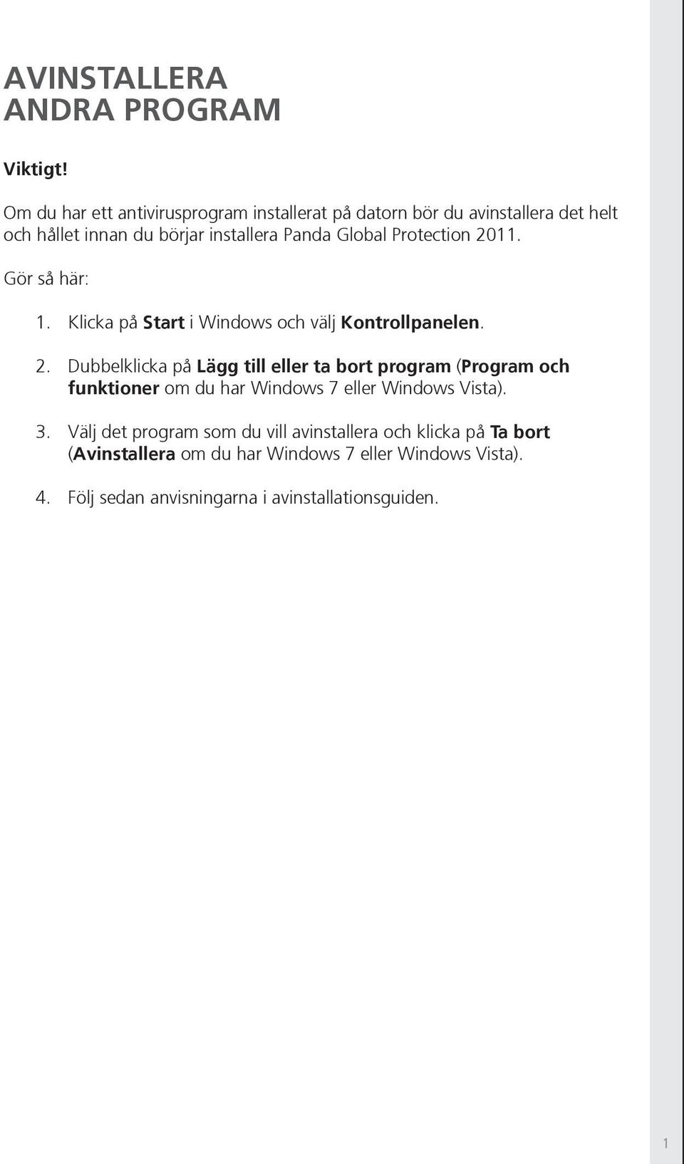 Protection 2011. Gör så här: 1. Klicka på Start i Windows och välj Kontrollpanelen. 2. Dubbelklicka på Lägg till eller ta bort program (Program och funktioner om du har Windows 7 eller Windows Vista).