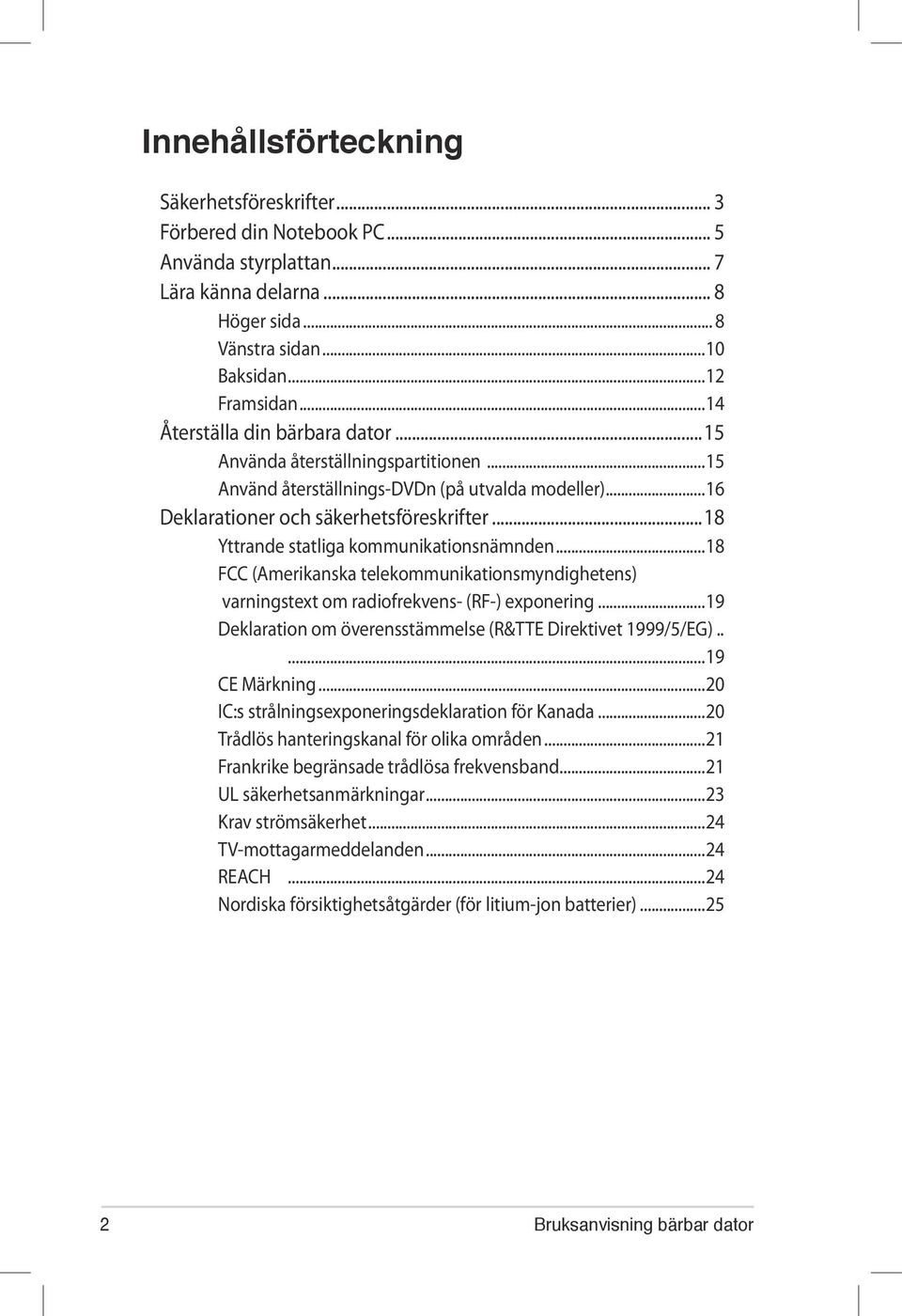 ..18 Yttrande statliga kommunikationsnämnden...18 FCC (Amerikanska telekommunikationsmyndighetens) varningstext om radiofrekvens- (RF-) exponering.