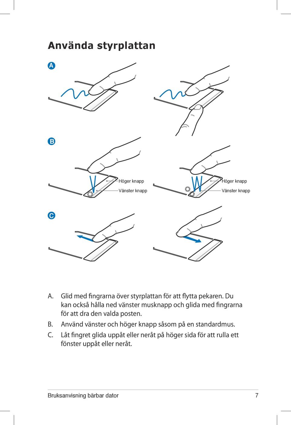 Du kan också hålla ned vänster musknapp och glida med fingrarna för att dra den valda posten. B.