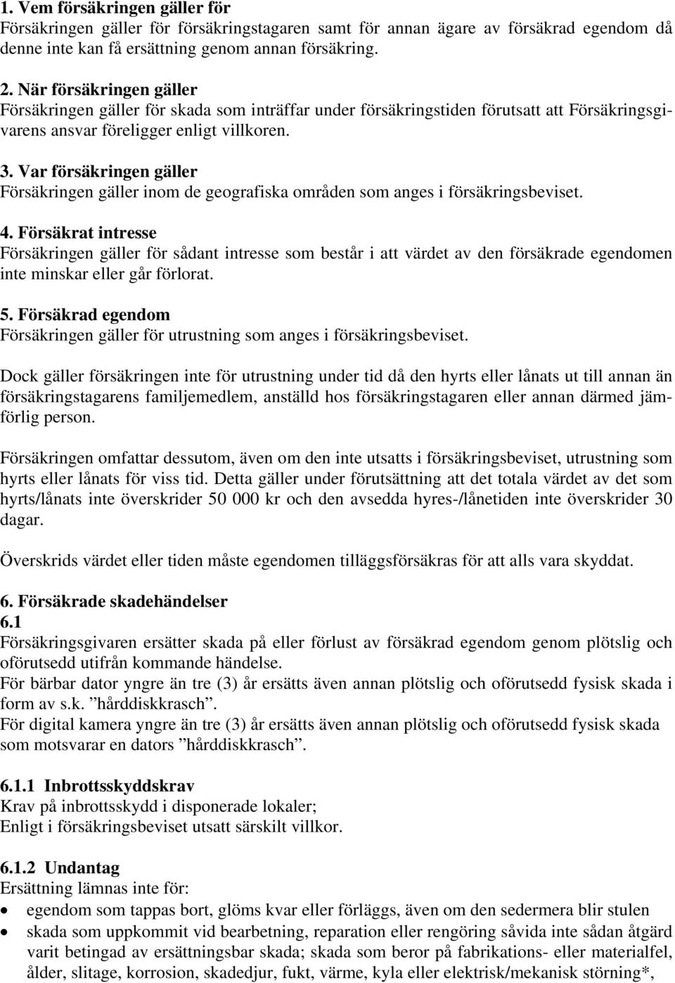 Var försäkringen gäller Försäkringen gäller inom de geografiska områden som anges i försäkringsbeviset. 4.