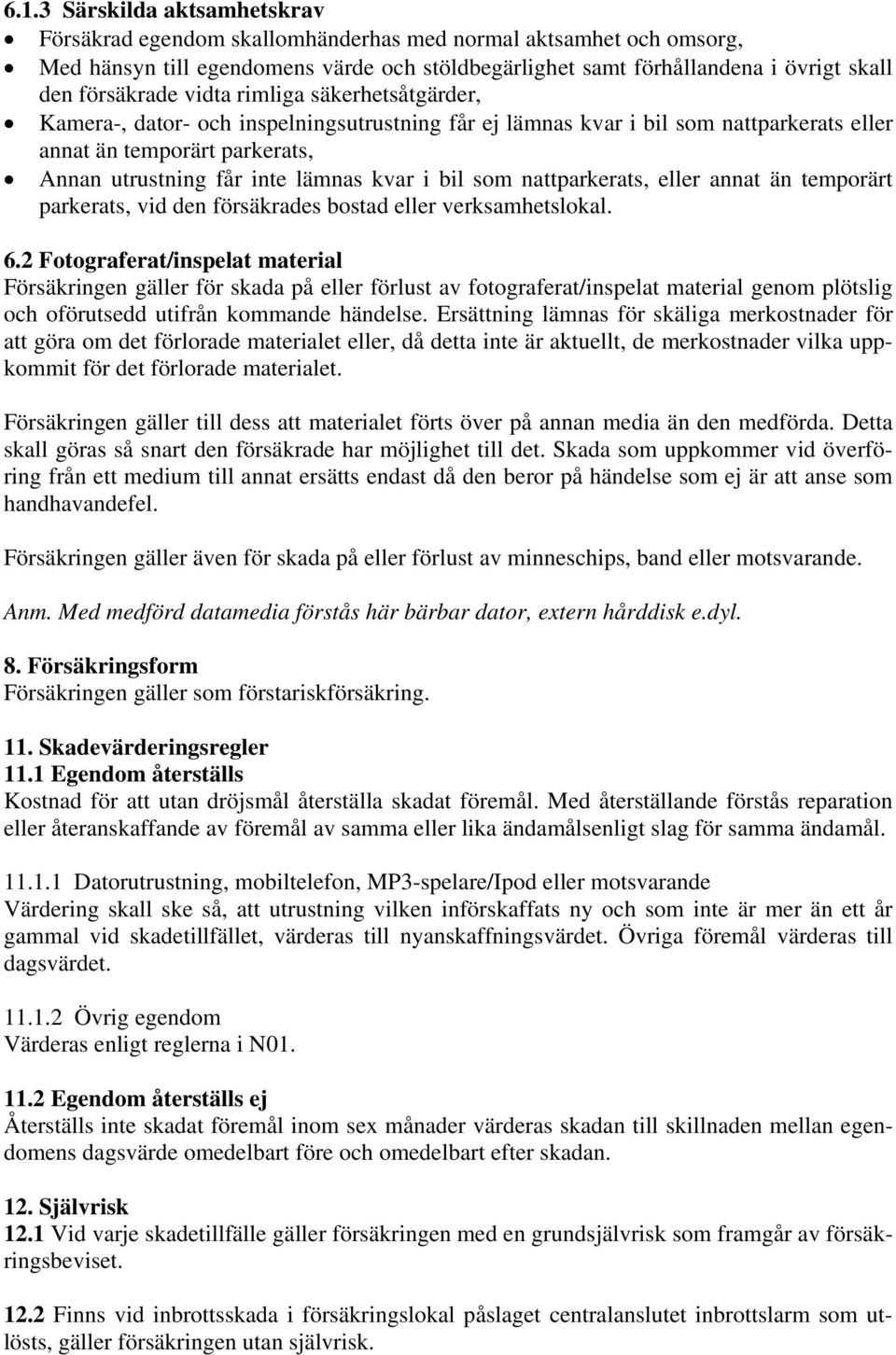 kvar i bil som nattparkerats, eller annat än temporärt parkerats, vid den försäkrades bostad eller verksamhetslokal. 6.