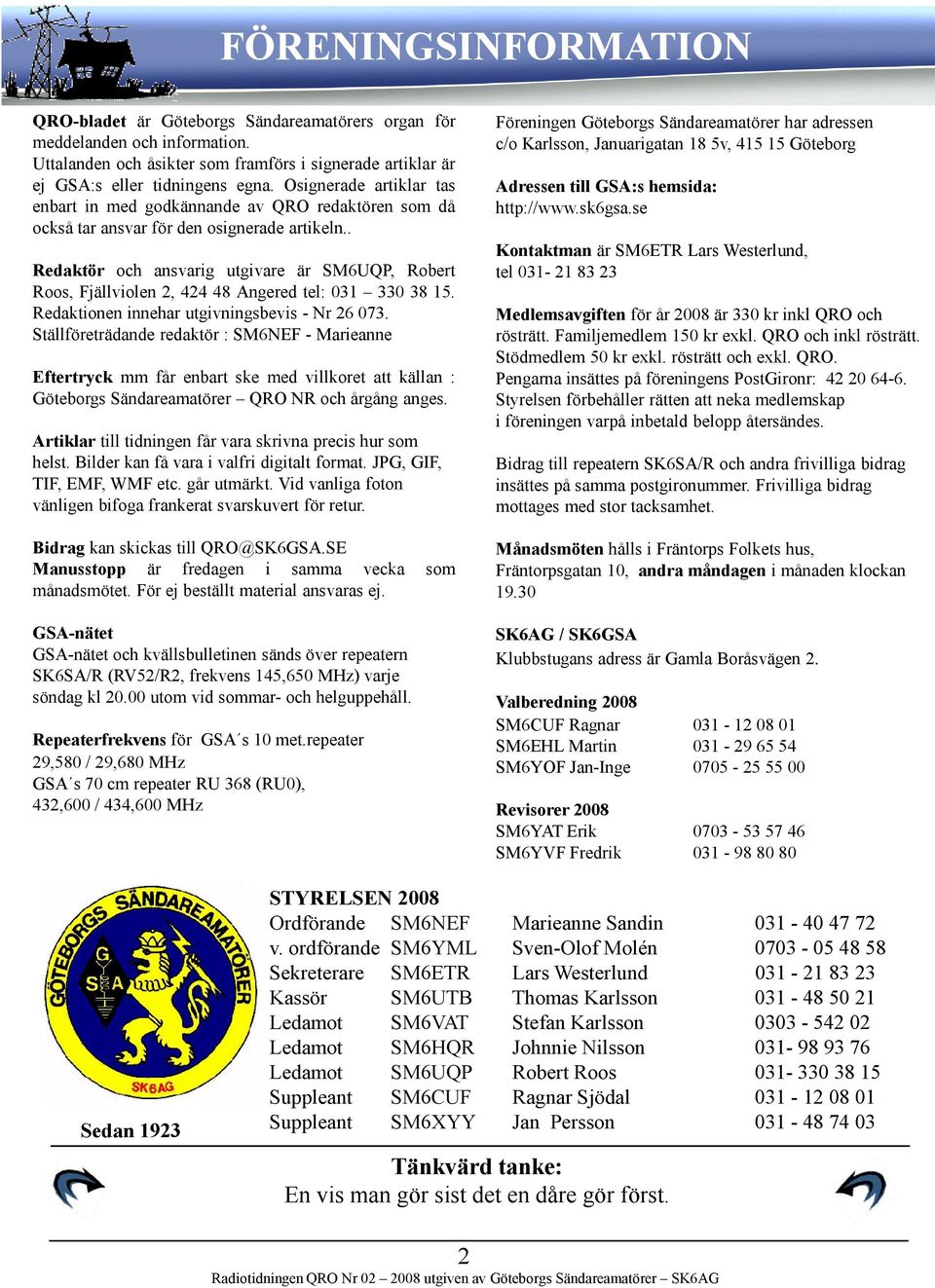 . Redaktör och ansvarig utgivare är SM6UQP, Robert Roos, Fjällviolen 2, 424 48 Angered tel: 031 330 38 15. Redaktionen innehar utgivningsbevis - Nr 26 073.