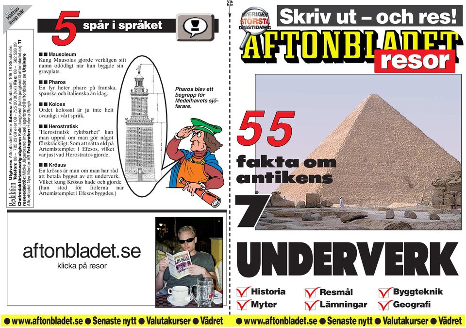 se Utgivare Aftonbladet Nya Medier AB Fotografer: Helena Bergh Redaktion 5spår i språket Mausoleum Kung Mausolus gjorde verkligen sitt namn odödligt när han byggde sin gravplats.