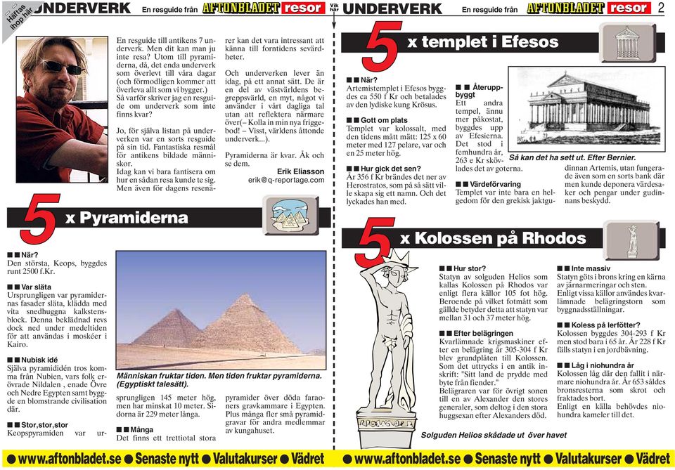 Nubisk idé Själva pyramididén tros komma från Nubien, vars folk erövrade Nildalen, enade Övre och Nedre Egypten samt byggde en blomstrande civilisation där. En resguide till antikens 7 underverk.