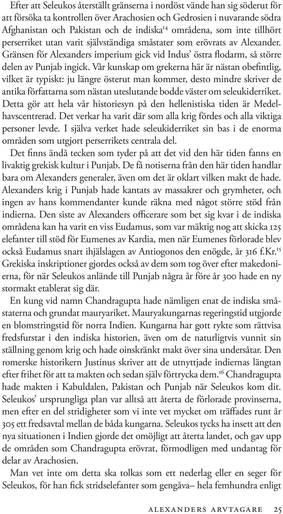 Vår kunskap om grekerna här är nästan obefintlig, vilket är typiskt: ju längre österut man kommer, desto mindre skriver de antika författarna som nästan uteslutande bodde väster om seleukiderriket.