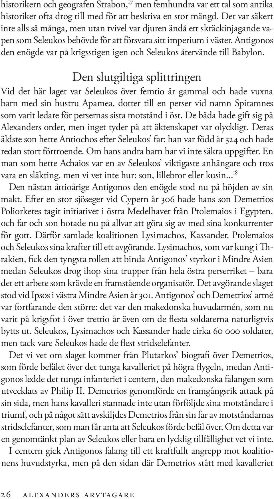 Antigonos den enögde var på krigsstigen igen och Seleukos återvände till Babylon.