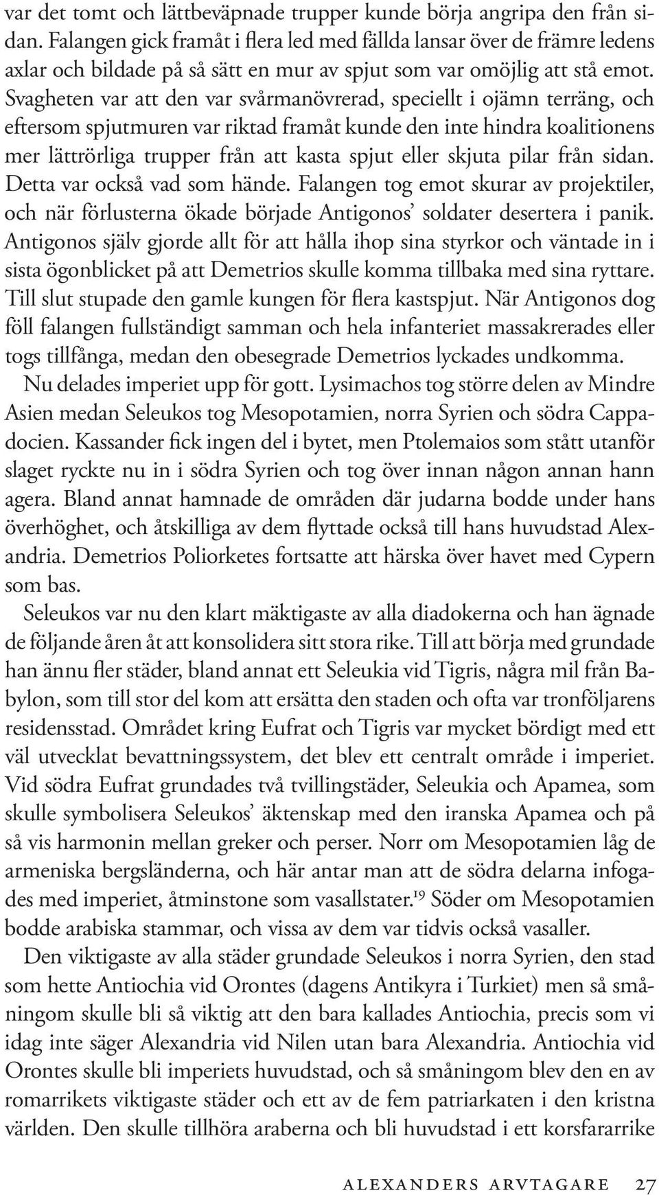 Svagheten var att den var svårmanövrerad, speciellt i ojämn terräng, och eftersom spjutmuren var riktad framåt kunde den inte hindra koalitionens mer lättrörliga trupper från att kasta spjut eller