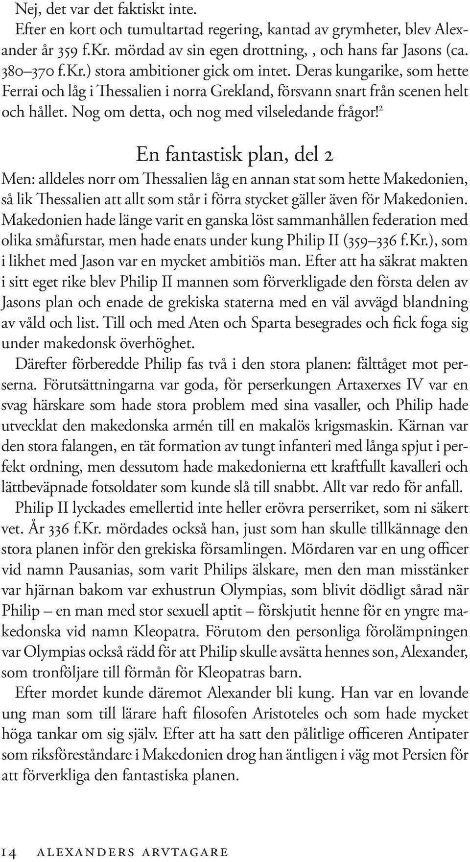 2 En fantastisk plan, del 2 Men: alldeles norr om Thessalien låg en annan stat som hette Makedonien, så lik Thessalien att allt som står i förra stycket gäller även för Makedonien.